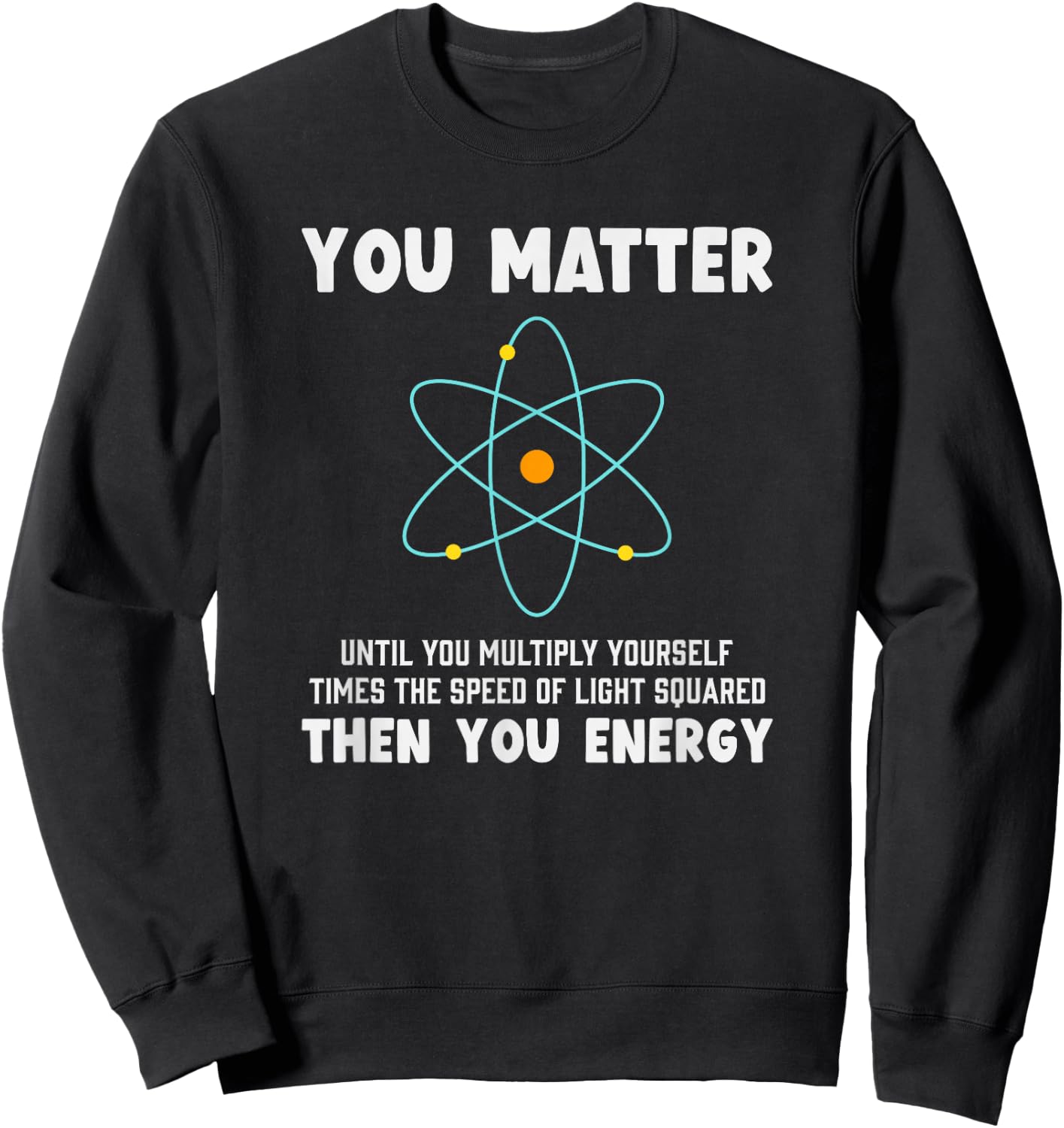 Engineer Physics Relativity Equation Einstein You Matter Sweatshirt - Sweatshirt | Black