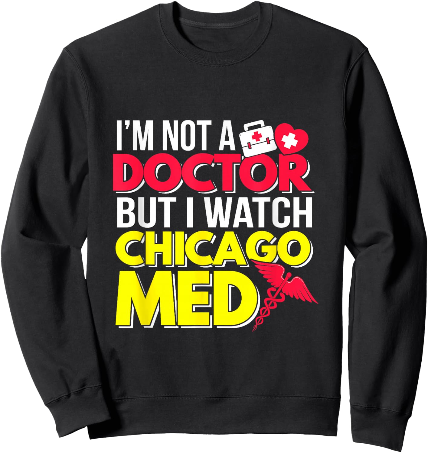 I'm Not a Doctor But I Watch Chicago Med Sweatshirt - Sweatshirt | Black