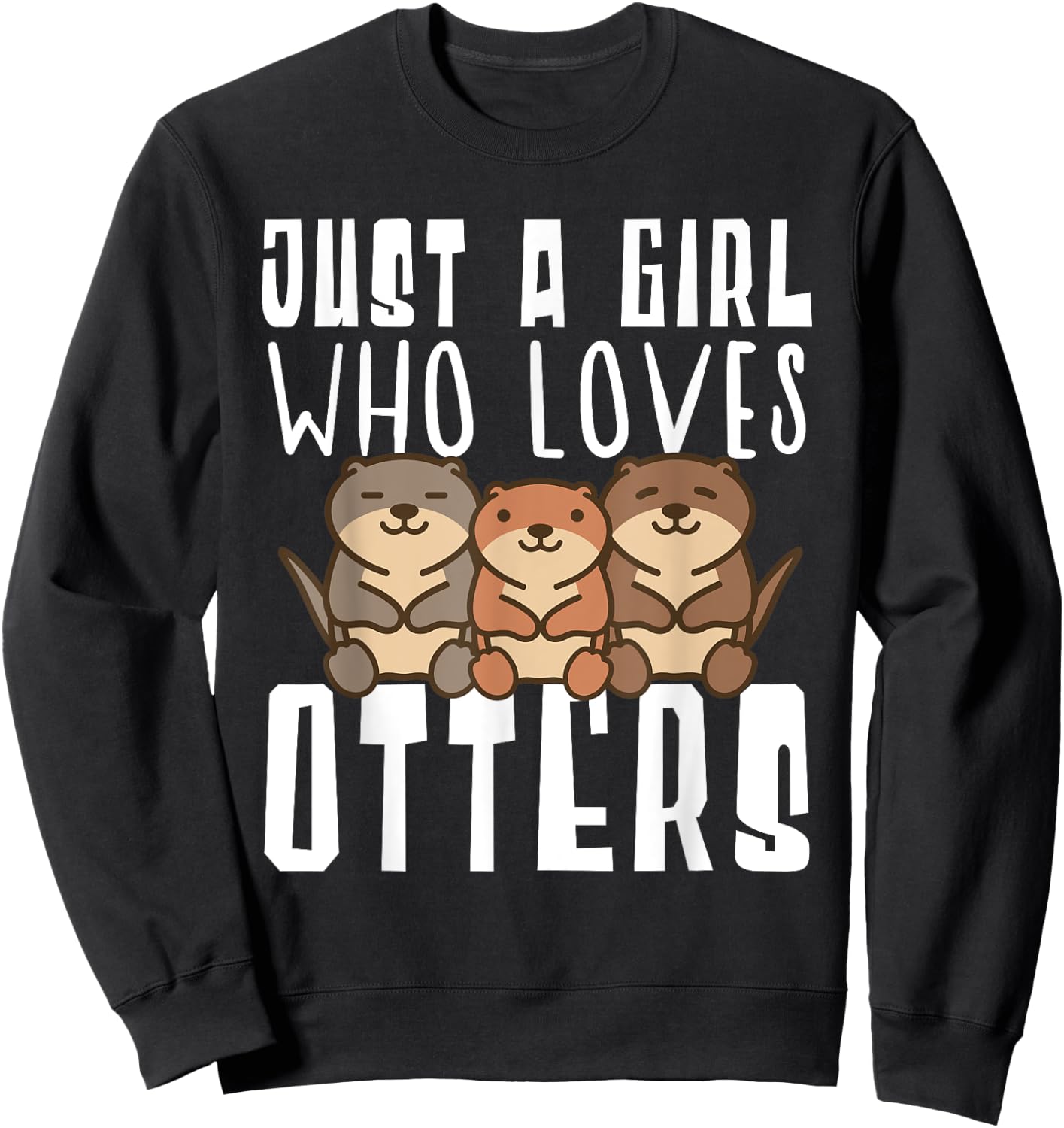 Just A Girl Who Loves Otters Funny Seaotter Lovers Gag Sweatshirt - Sweatshirt | Black