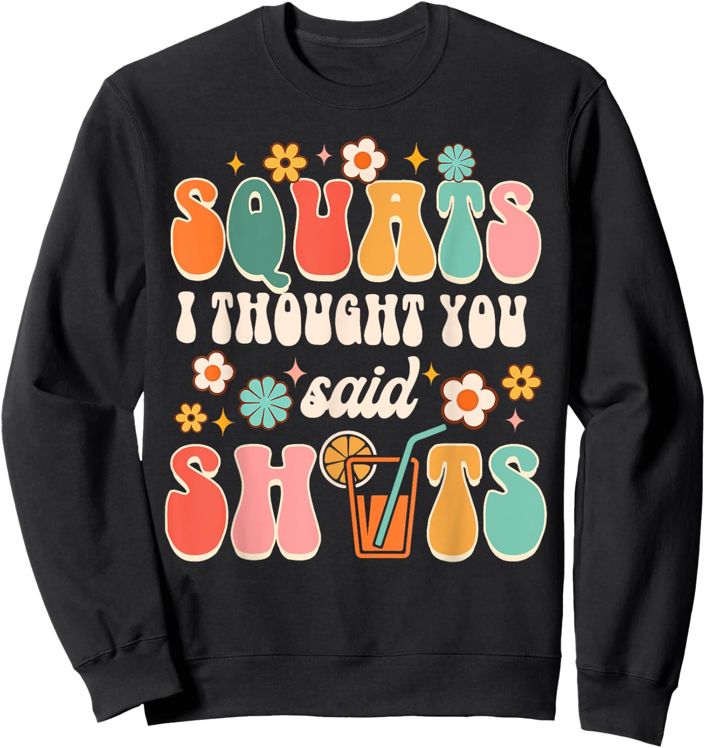 Squats I Thought You Said Shots Day Drinking Lover Drinker Sweatshirt - Sweatshirt | Black