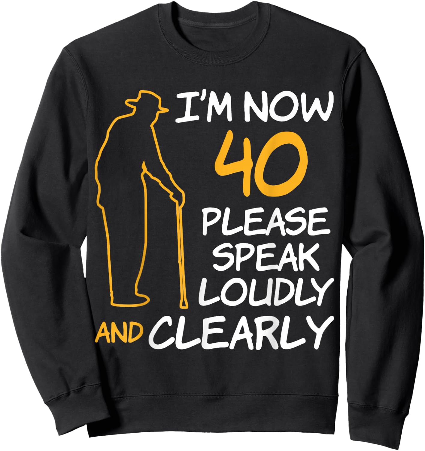 I'm Now 40 Year Old Birthday Please Speak Loudly and Clearly Sweatshirt - Sweatshirt | Black