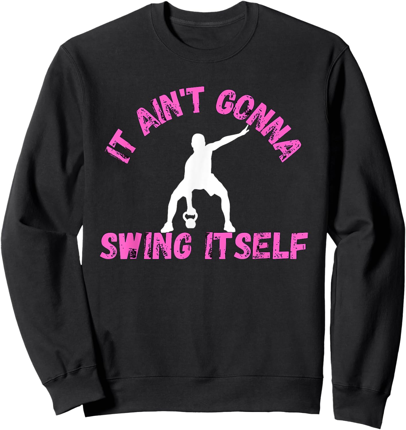 It Ain't Gonna Swing Itself | Funny Kettlebell Workout Gym Sweatshirt - Sweatshirt | Black