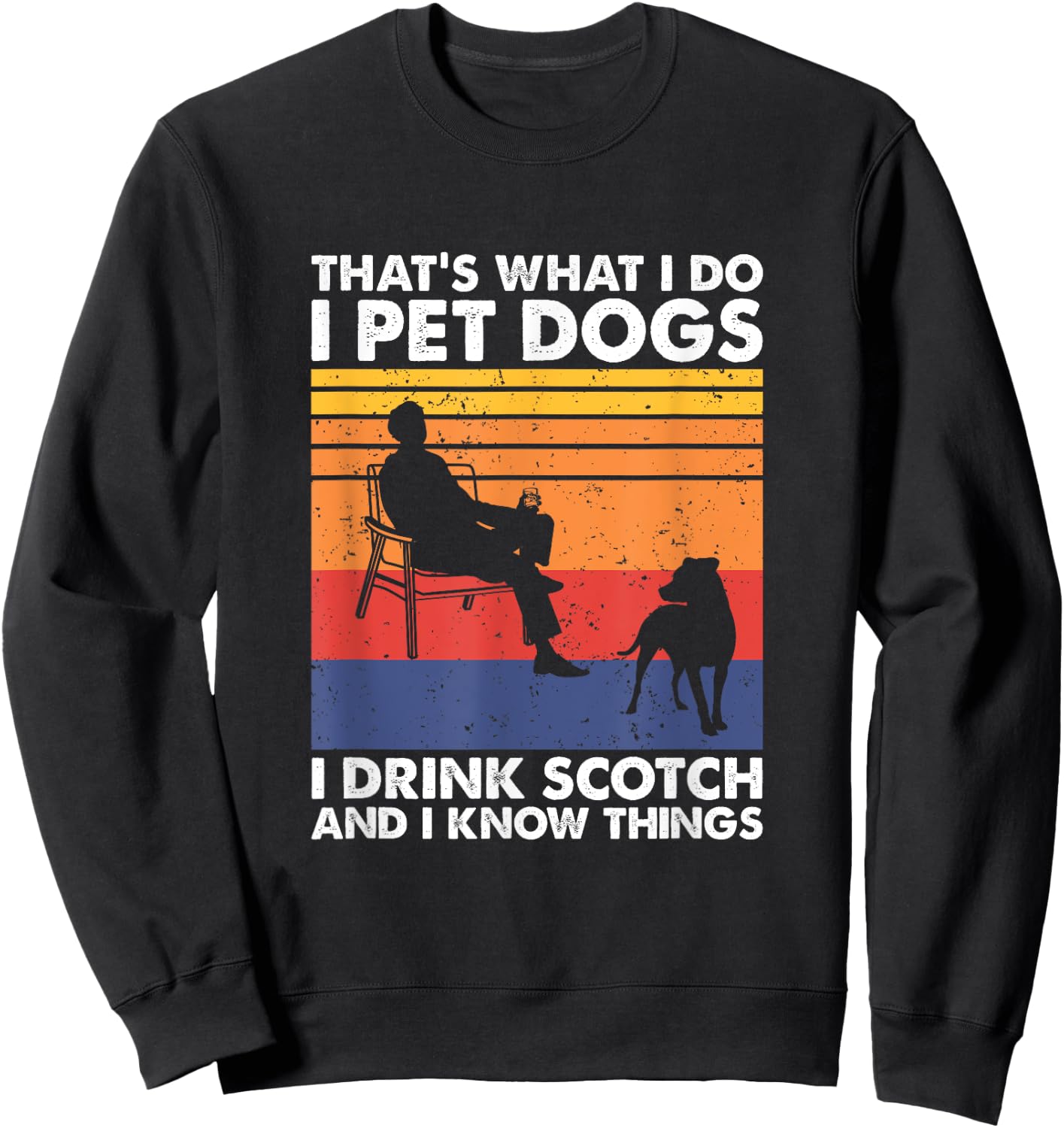 That's What I Do I Pet Dogs I Drink Scotch & I Know Things Sweatshirt - Sweatshirt | Black