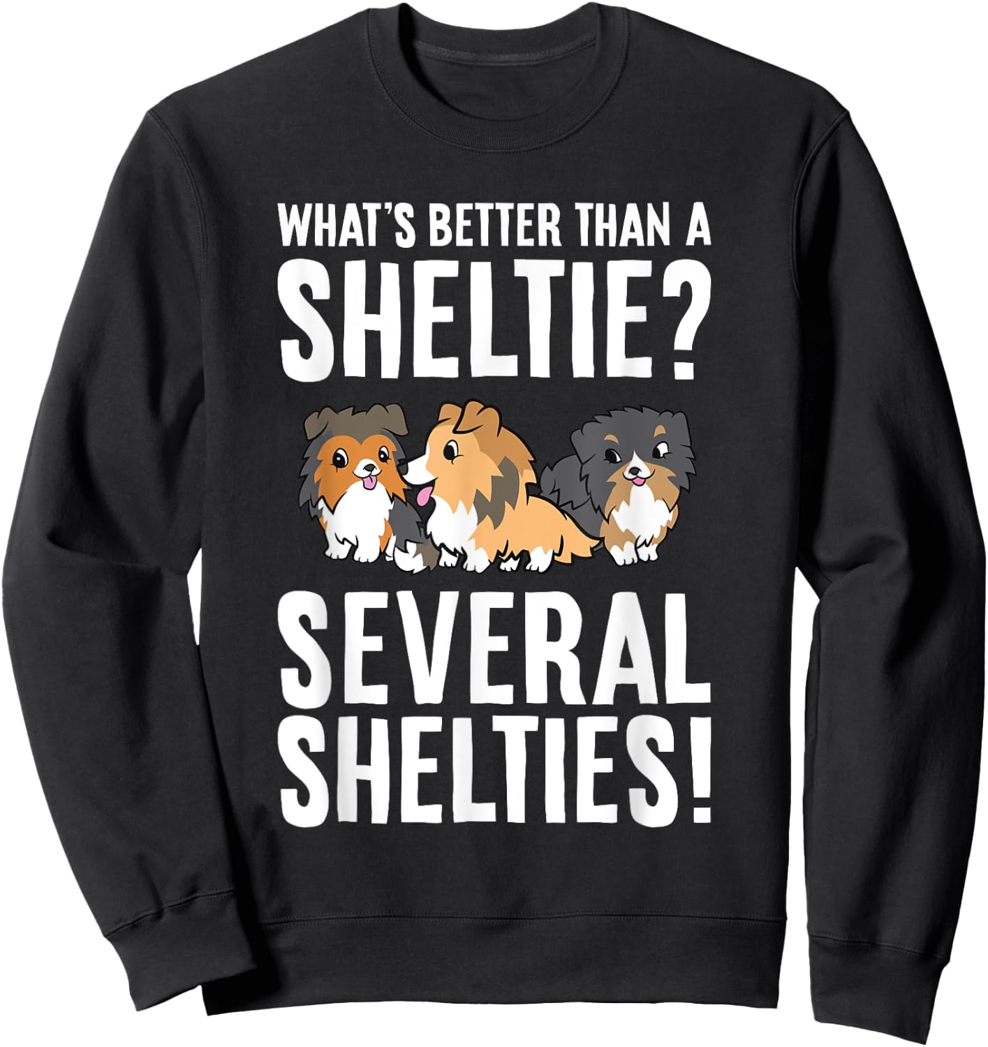 What's Better Than A Sheltie Several Shelties Sweatshirt - Sweatshirt | Black