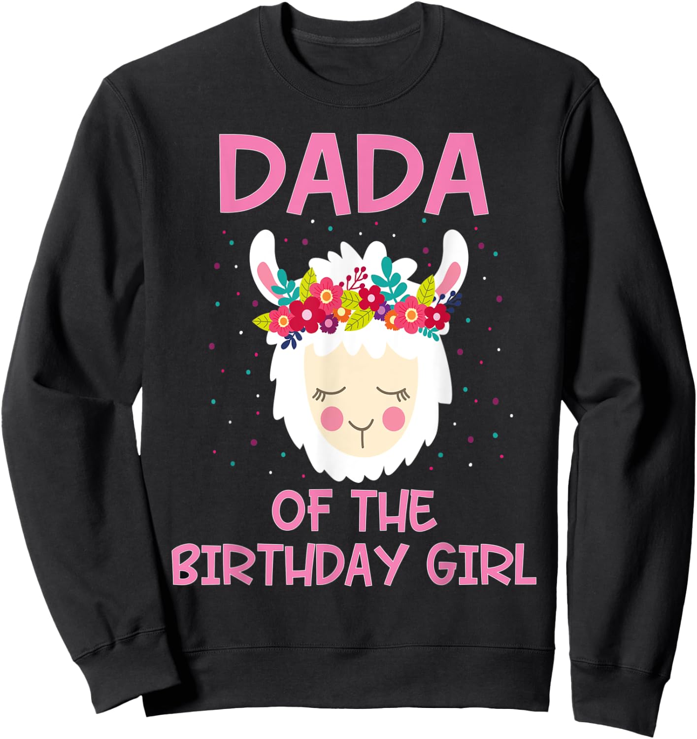 Dada Of The Birthday Girl Llama First 1st Birthday Girl Sweatshirt - Sweatshirt | Black
