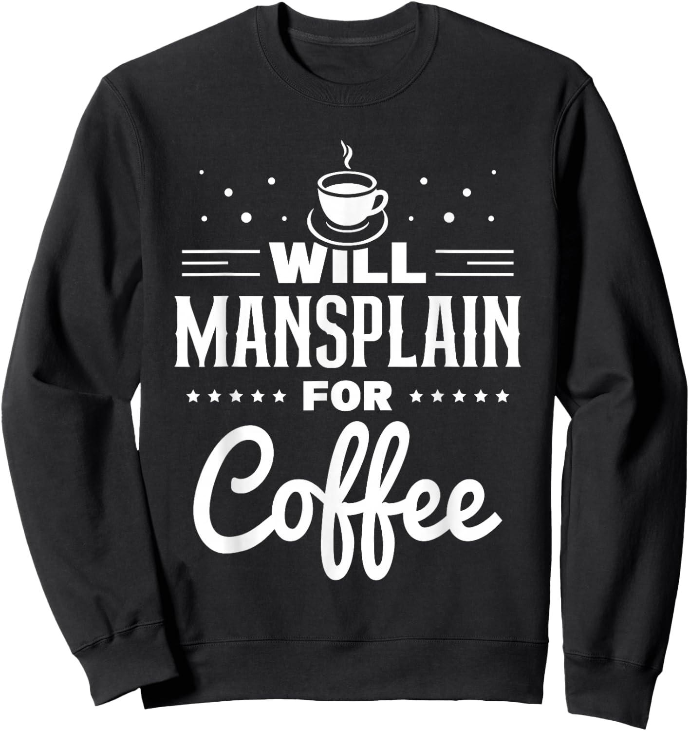 Will Mansplain For Coffee Mansplainer Saying Mansplaining Sweatshirt - Sweatshirt | Black