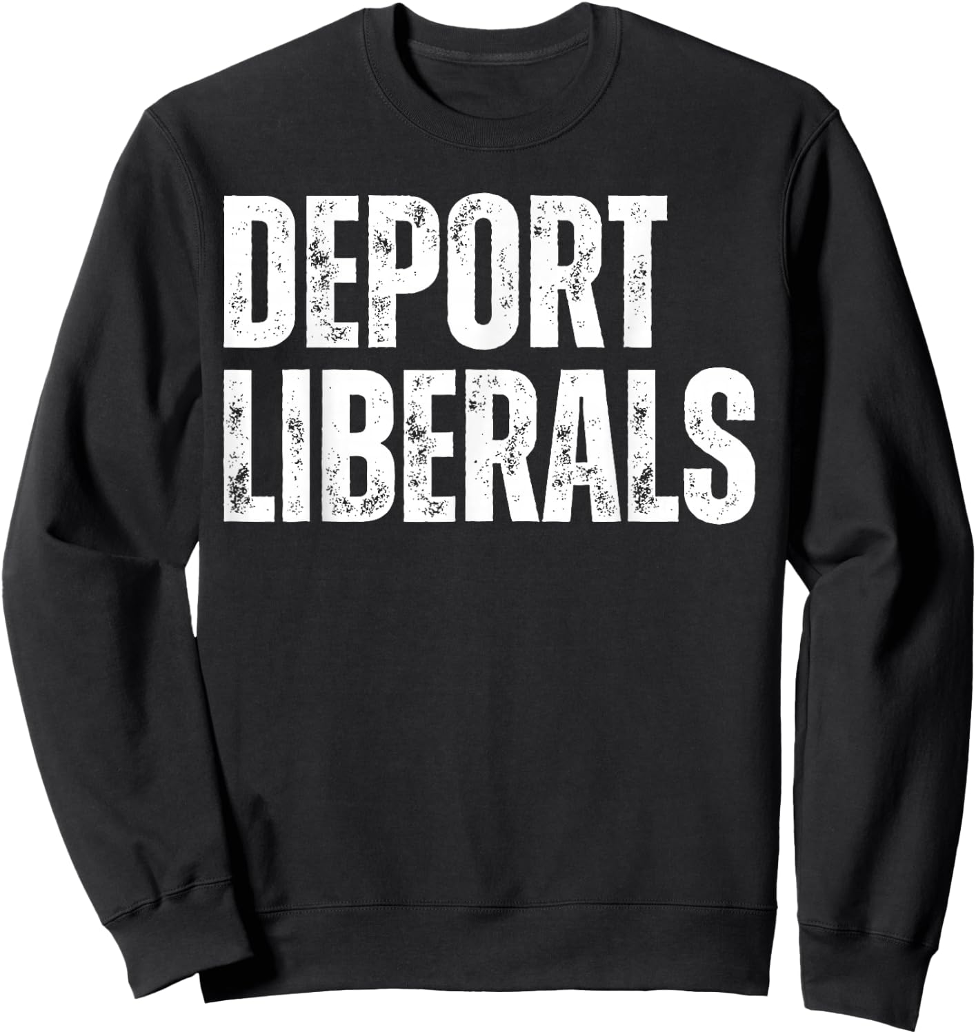 Deport Liberals Conservative Republican Anti-Liberal Novelty Sweatshirt - Sweatshirt | Black