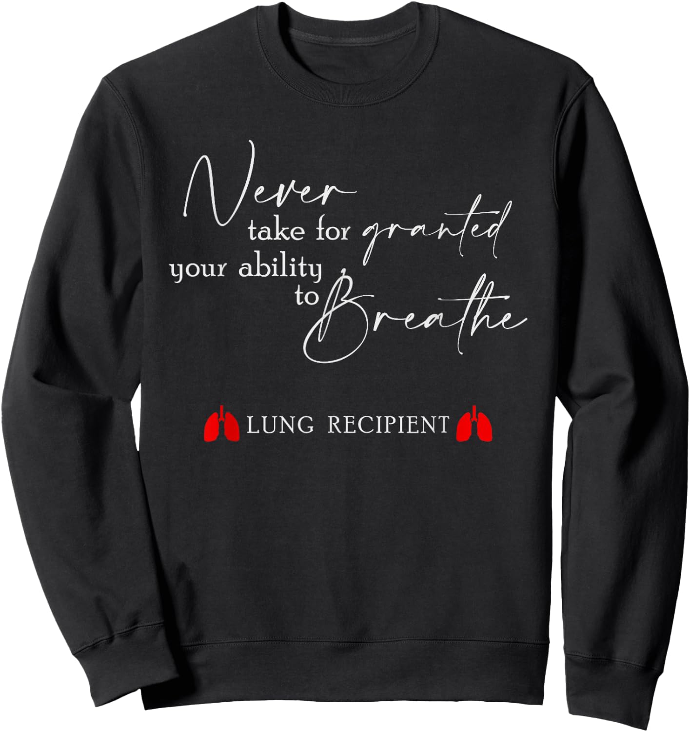 Never Take For Granted Your Ability Breathe Lung Transplant Sweatshirt - Sweatshirt | Black