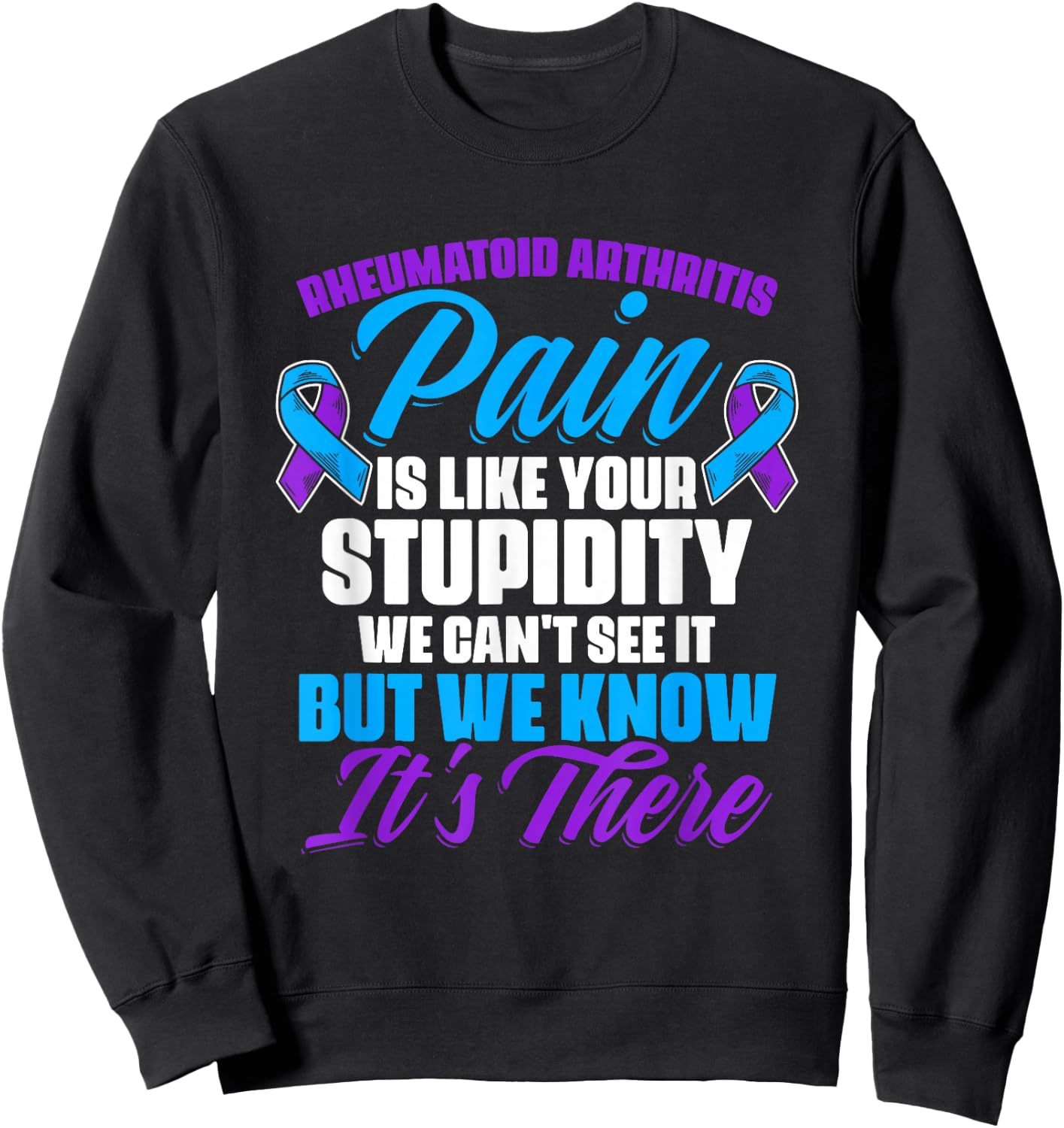 Pain Is Like Your Stupidity Rheumatoid Arthritis Awareness Sweatshirt - Sweatshirt | Black