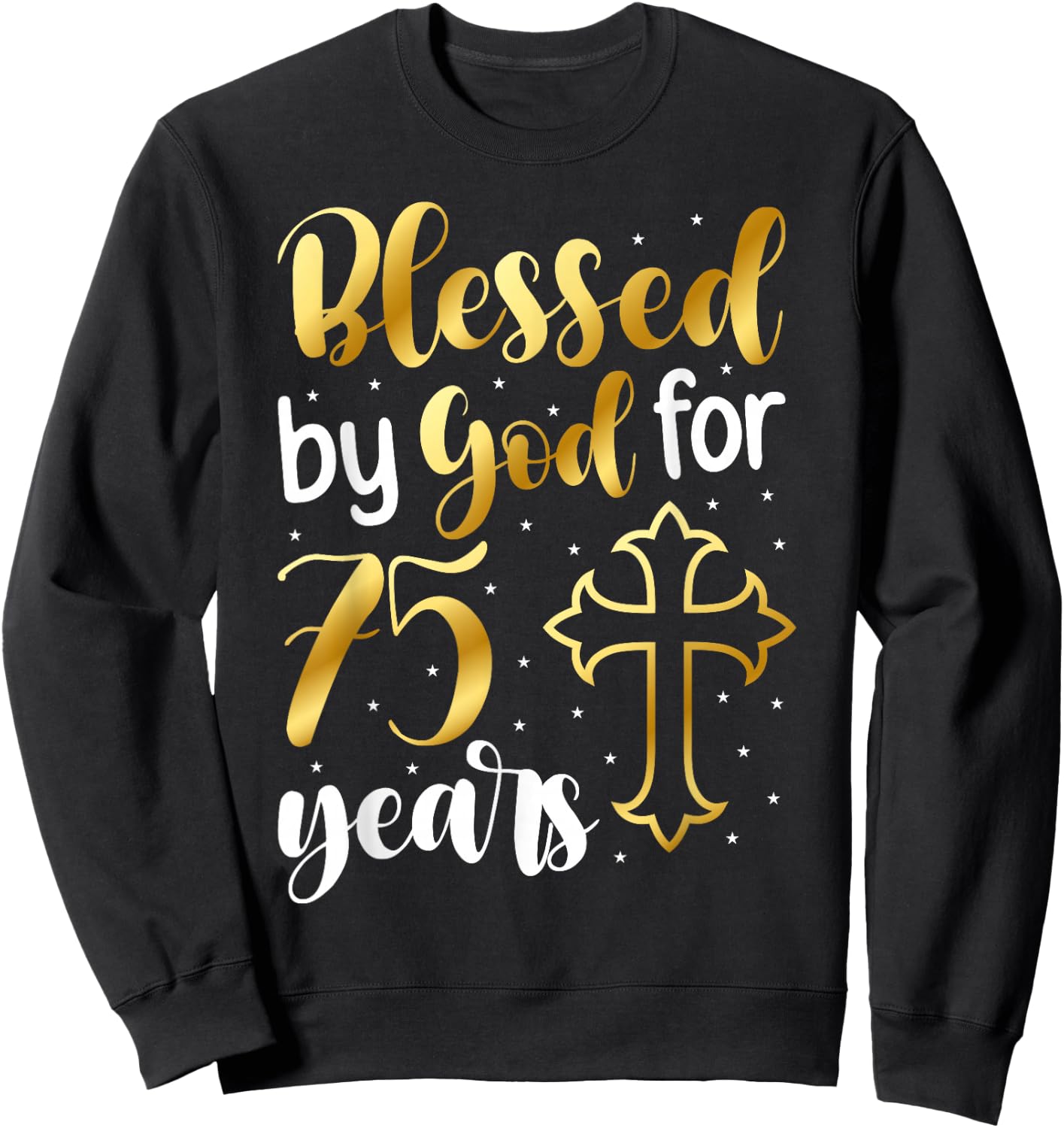 Blessed By God 75 Year Old 75th Birthday It's My 75th Bday Sweatshirt - Sweatshirt | Black