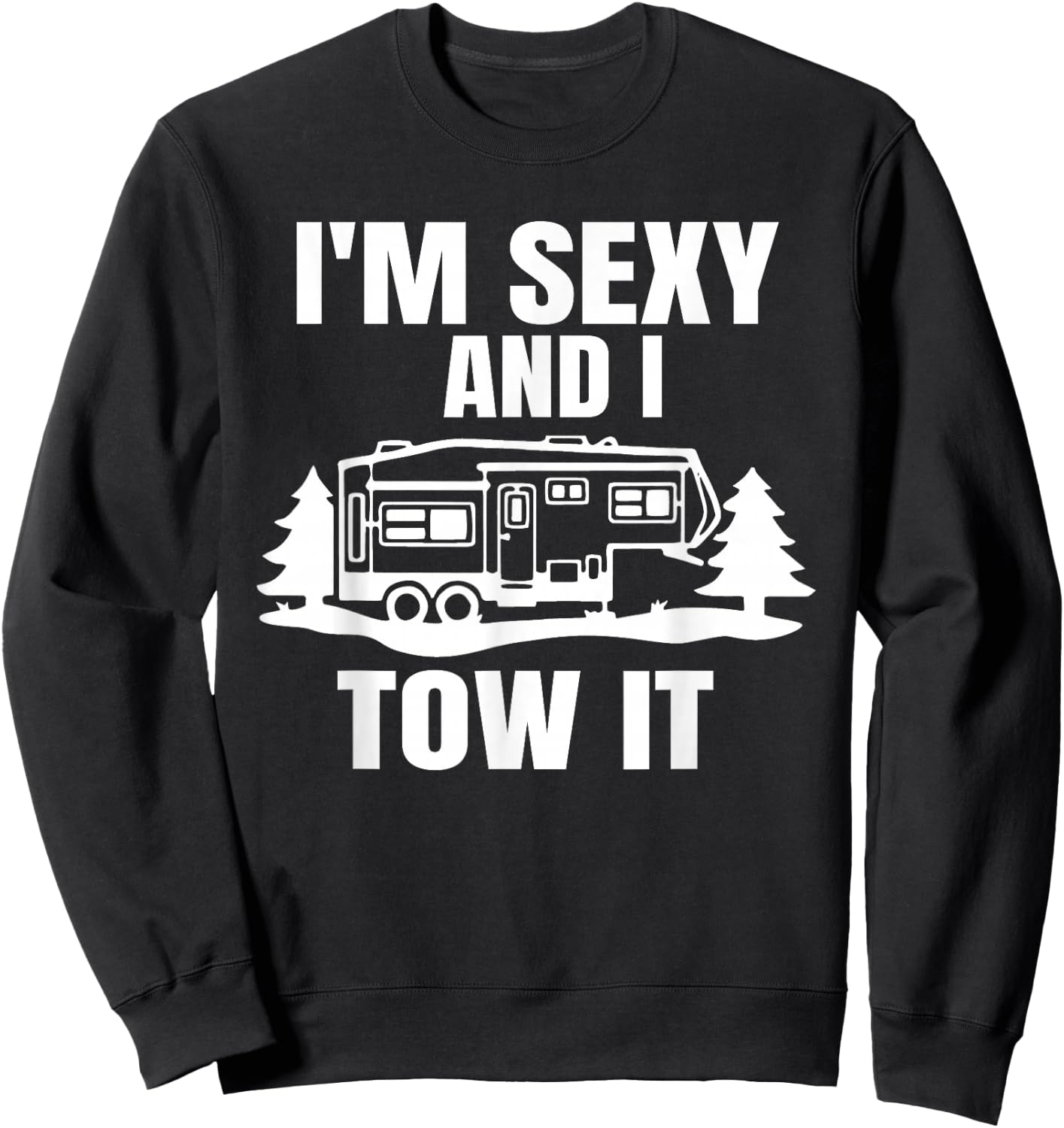 I'm Sexy And I Tow It Fifth Wheel RV Park Camping Sweatshirt - Sweatshirt | Black