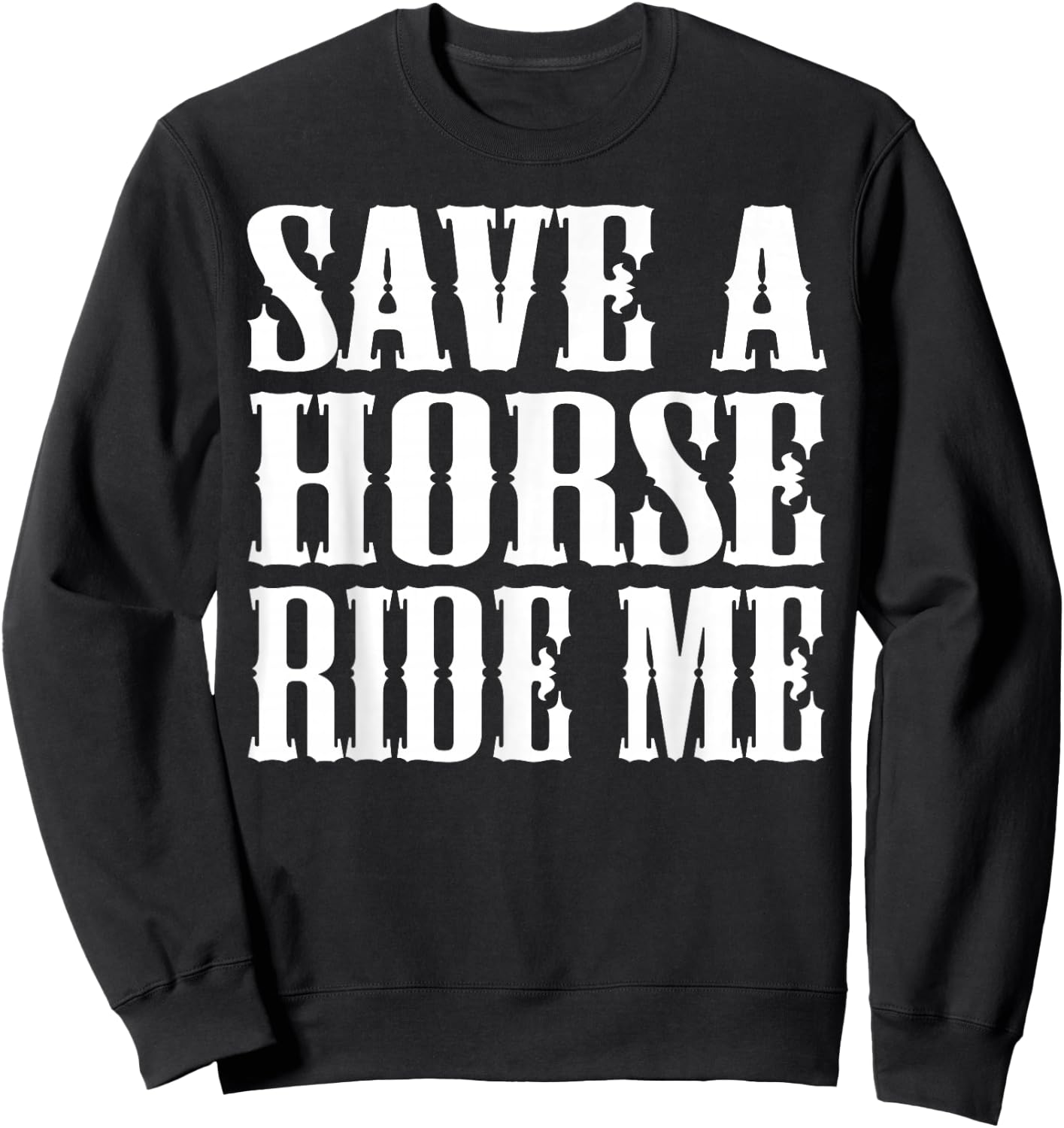 Save Horse Ride Cowboy the Save a Horse Ride Me Sweatshirt - Sweatshirt | Black
