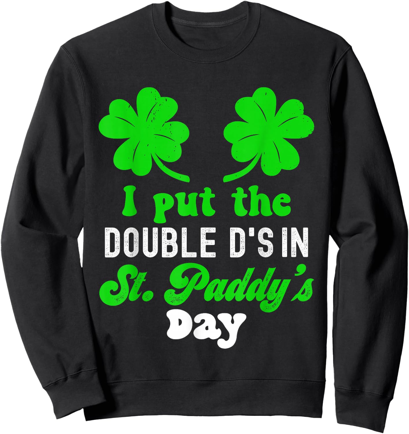 I Put The Double D's In St Paddy's Day Cute St Patrick's Day Sweatshirt - Sweatshirt | Black