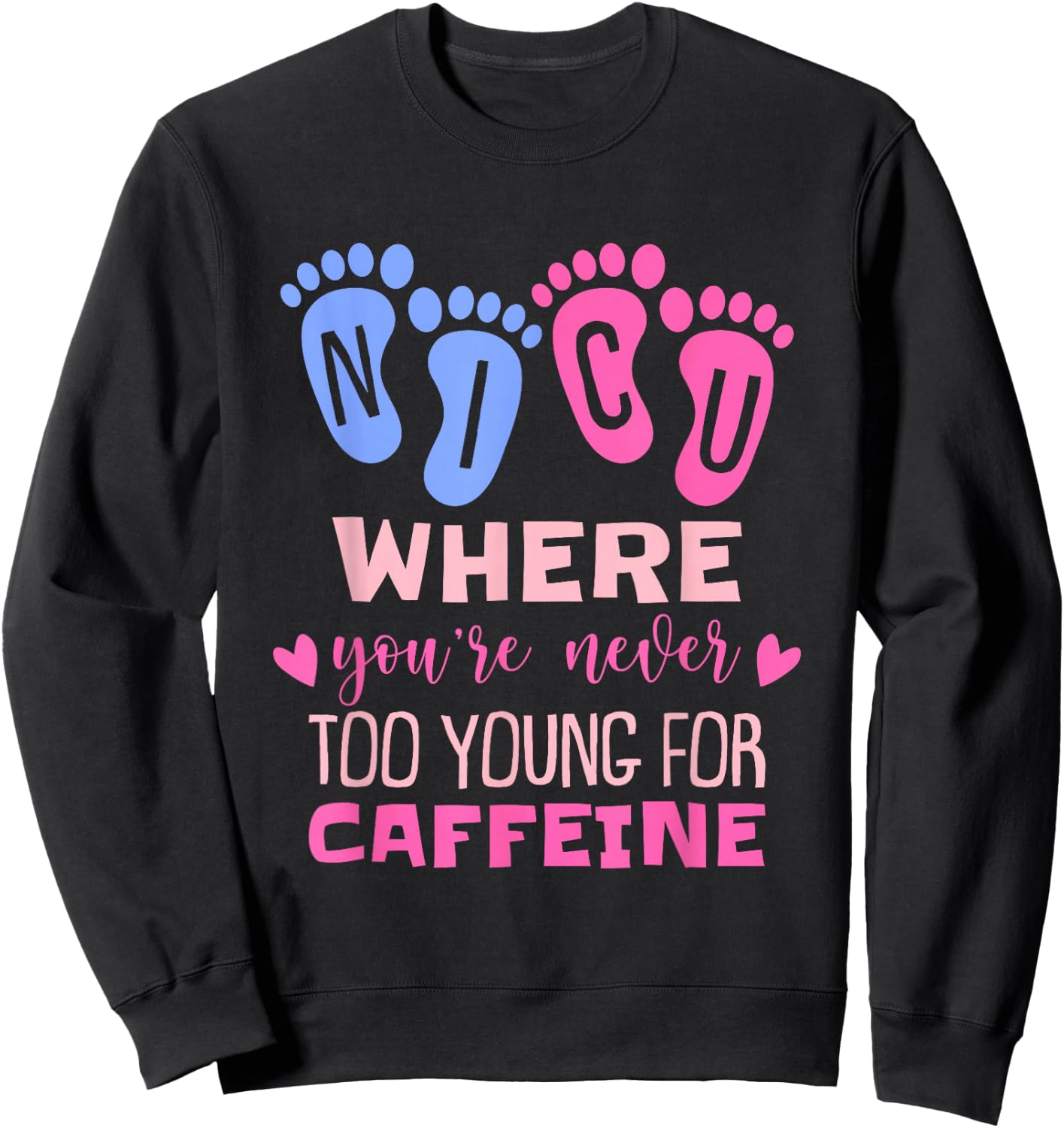NICU Where You're Never Too Young For Caffeine NICU Nurse Sweatshirt - Sweatshirt | Black
