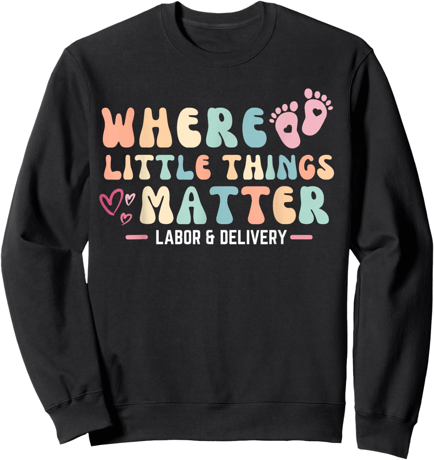 Labor and Delivery L&D Nurse Where Little Things Matter Sweatshirt - Sweatshirt | Black