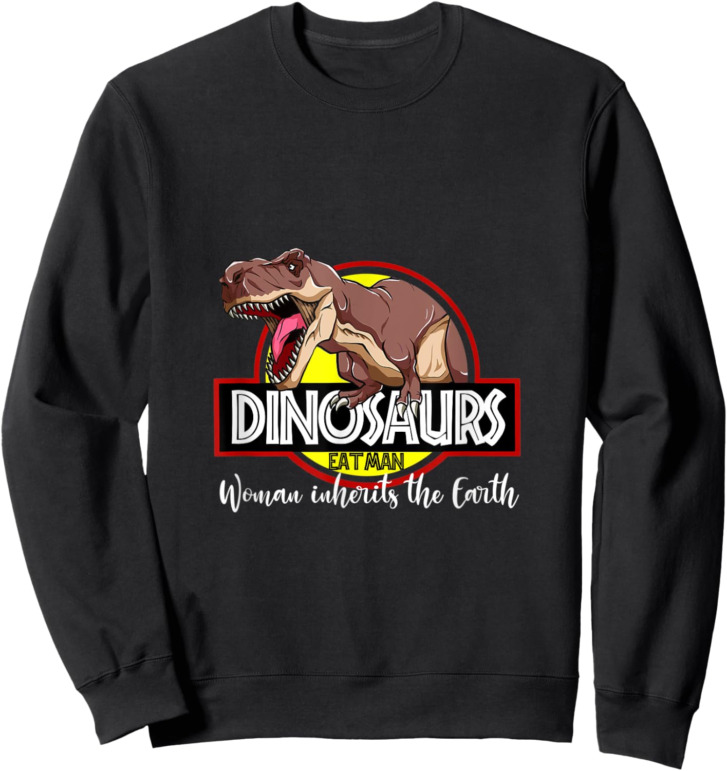 Dinosaurs Eat Man Woman Inherits The Earth Reptiles Dino Sweatshirt - Sweatshirt | Black