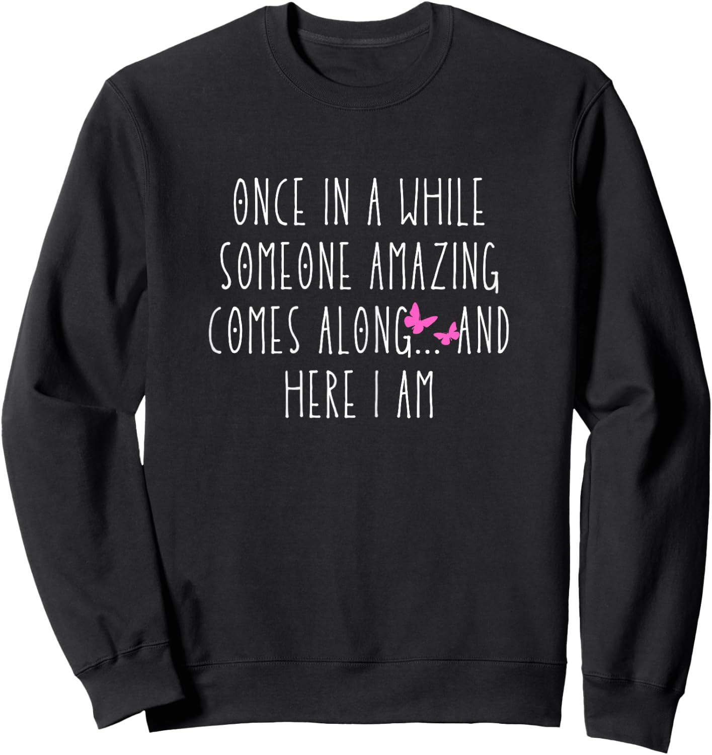 Once in a While Someone Amazing Comes Along... and Here I Am Sweatshirt - Sweatshirt | Black