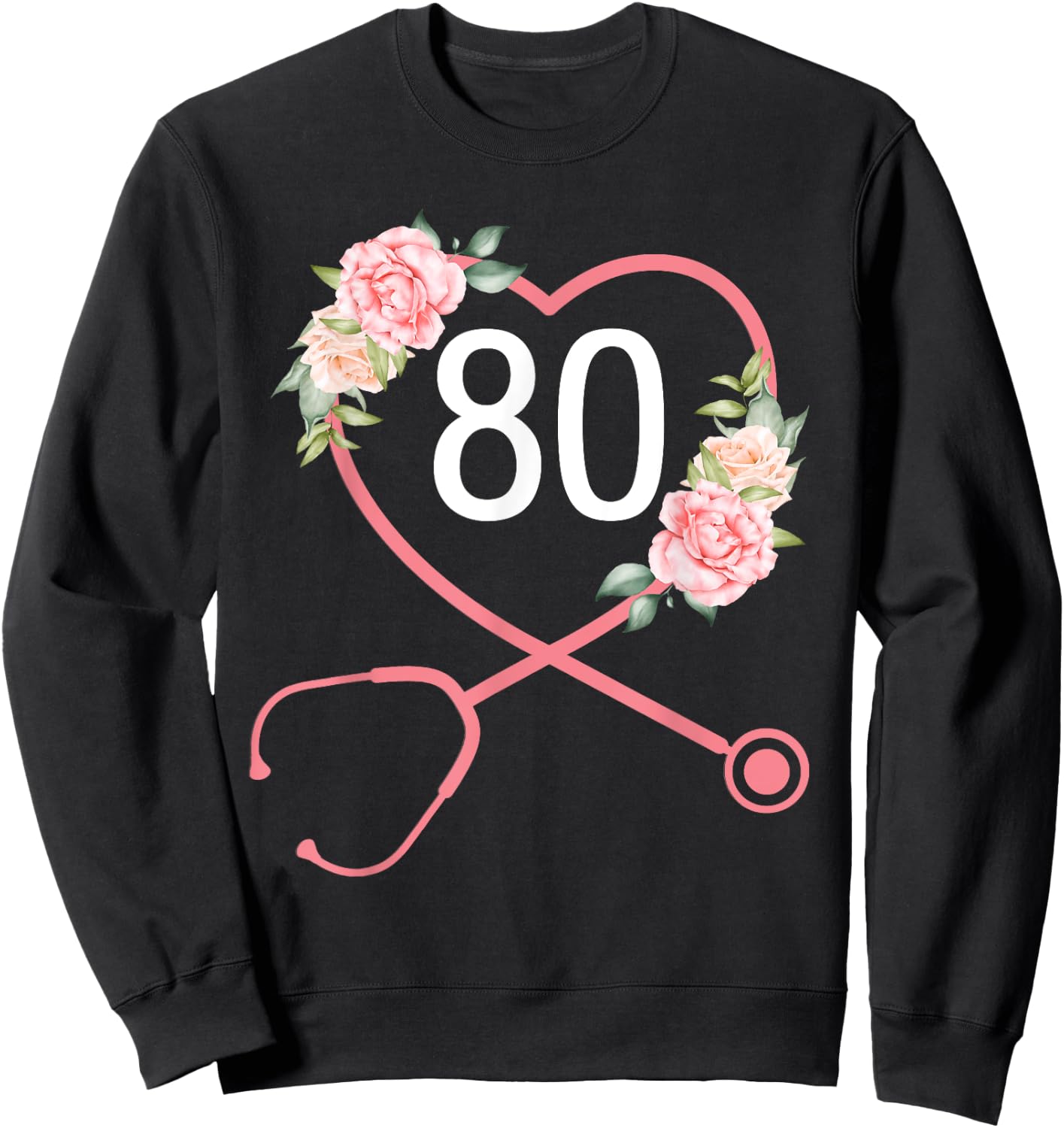Nurse 80th Birthday Stethoscope Cute Floral 80 Years Old Sweatshirt - Sweatshirt | Black