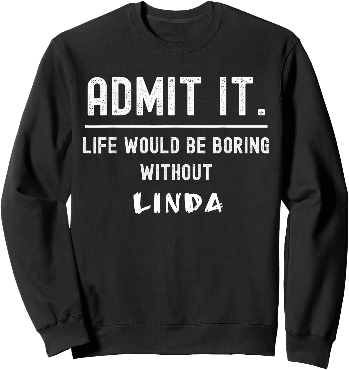 Admit it life would be boring without linda Funny Saying Sweatshirt - Sweatshirt | Black