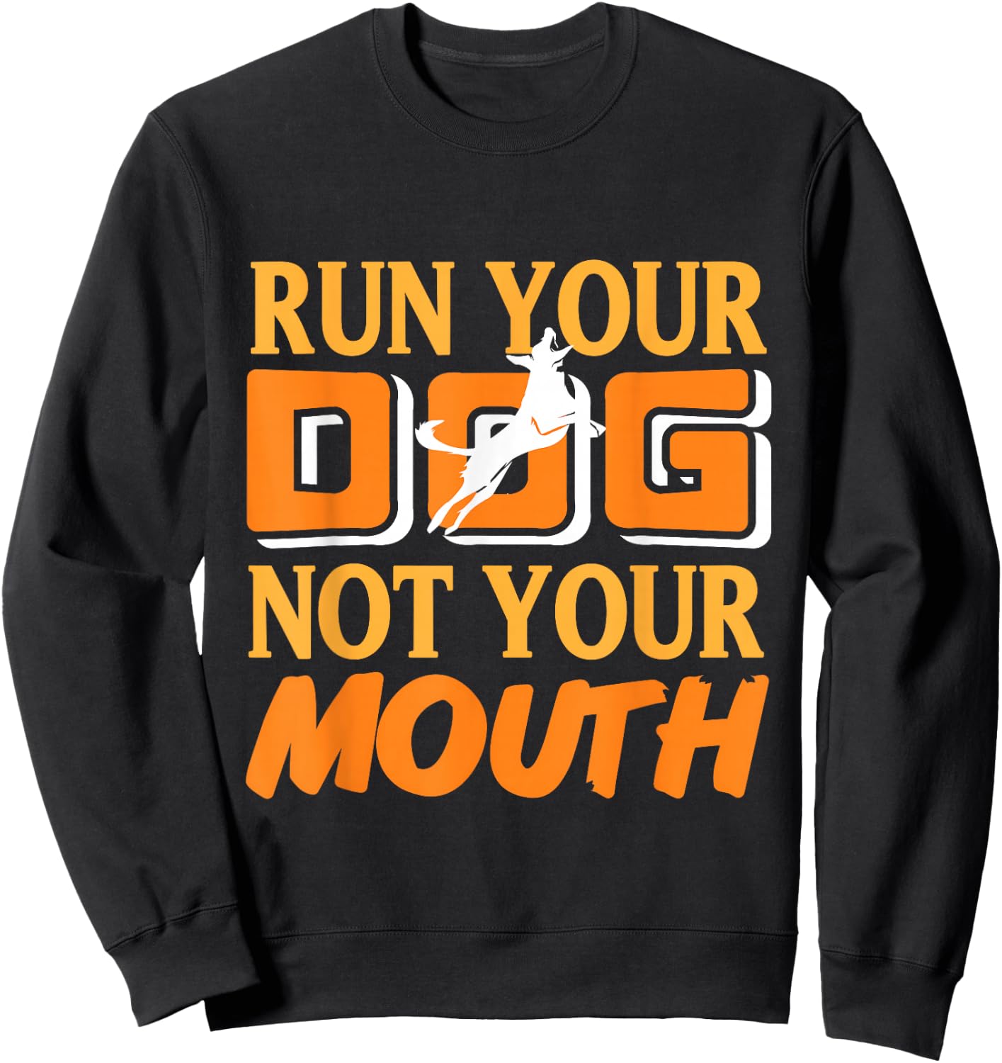 Run Your Dog Not Your Mouth Dog Owner Dog Trainer Dog Lover Sweatshirt - Sweatshirt | Black