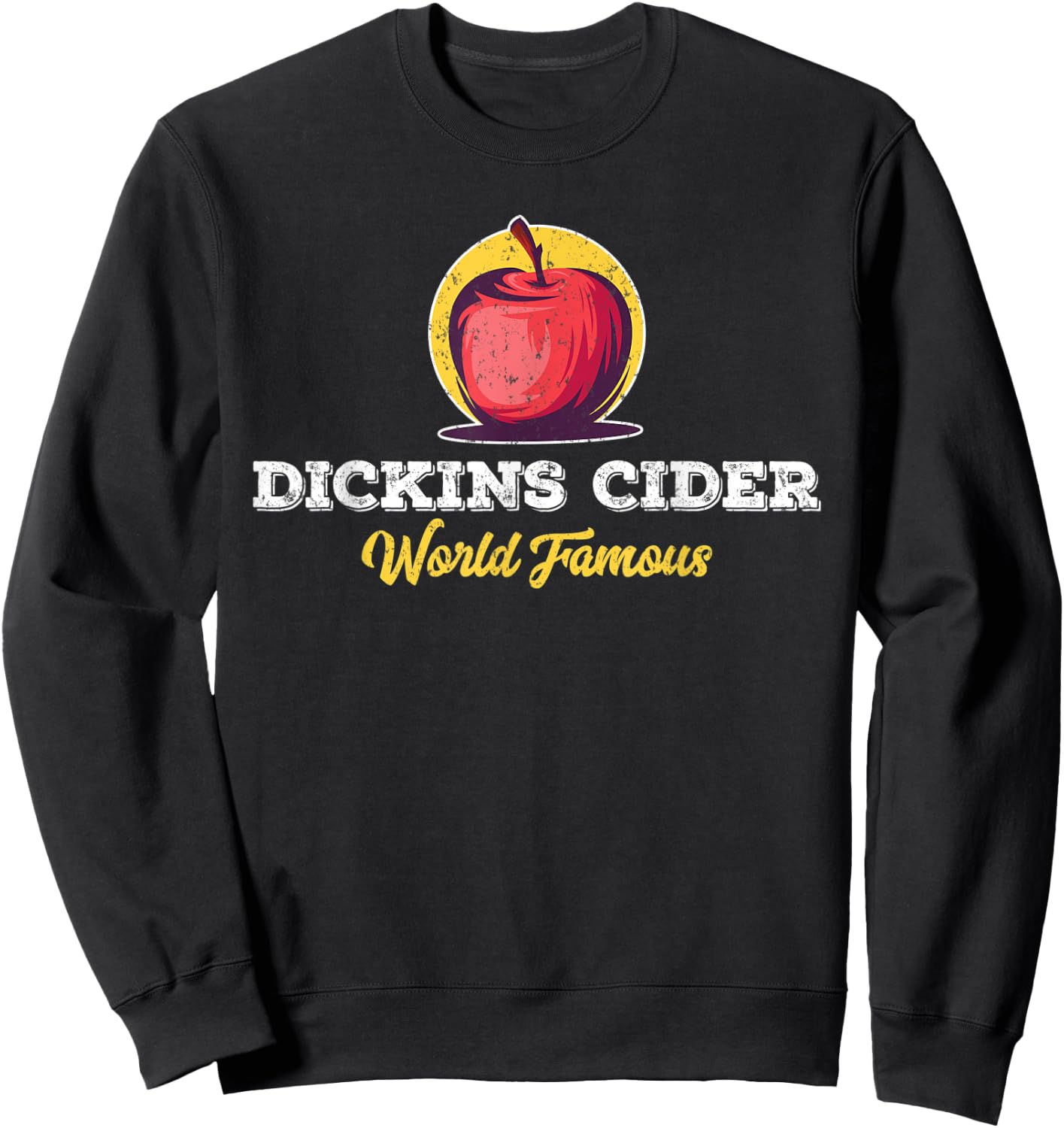 Dickins Cider World Famous For All Your Loved Ones Funny Sweatshirt - Sweatshirt | Black