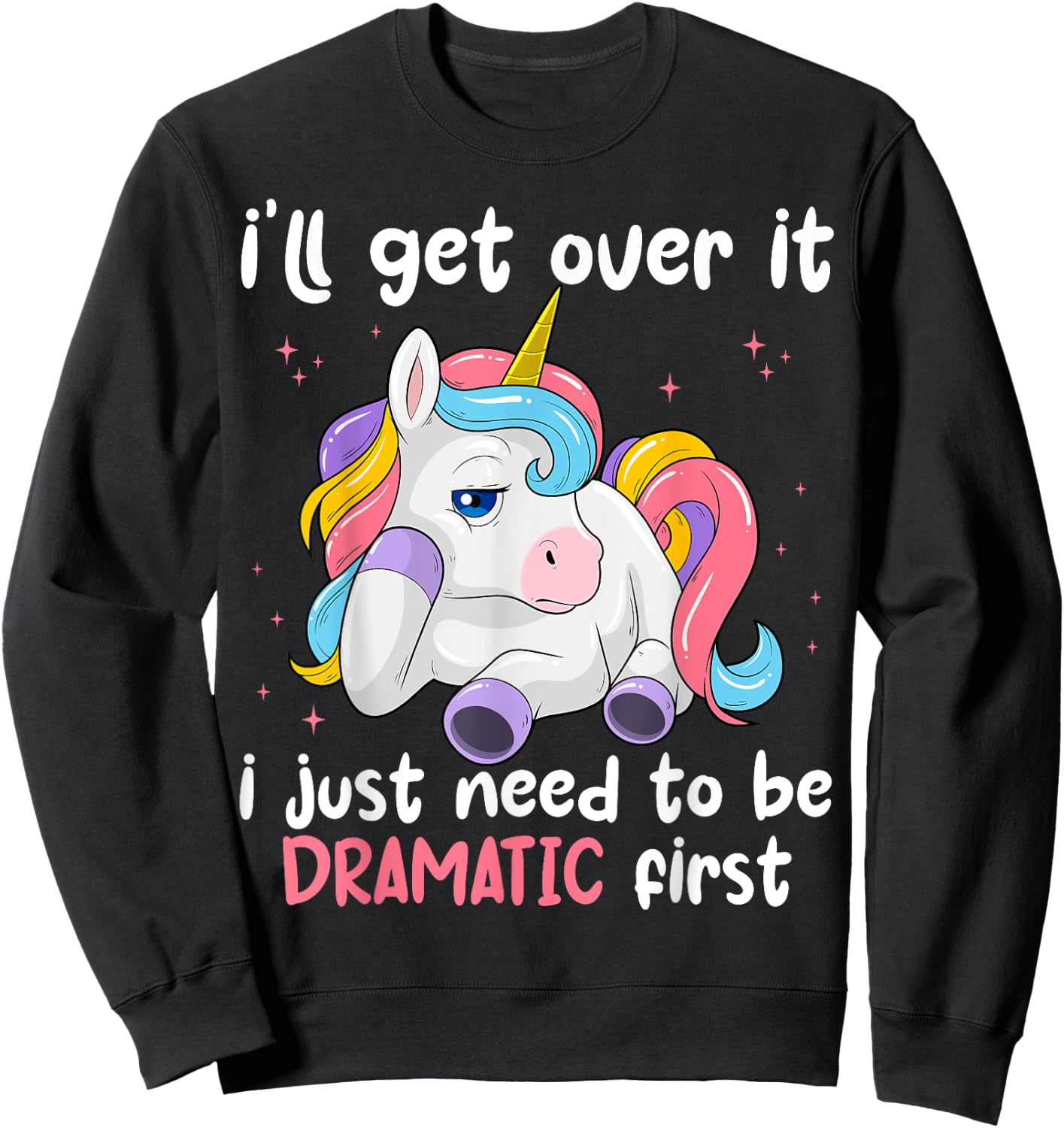 I'll Get Over It I Just Need To Be Dramatic First Unicorn Sweatshirt - Sweatshirt | Black