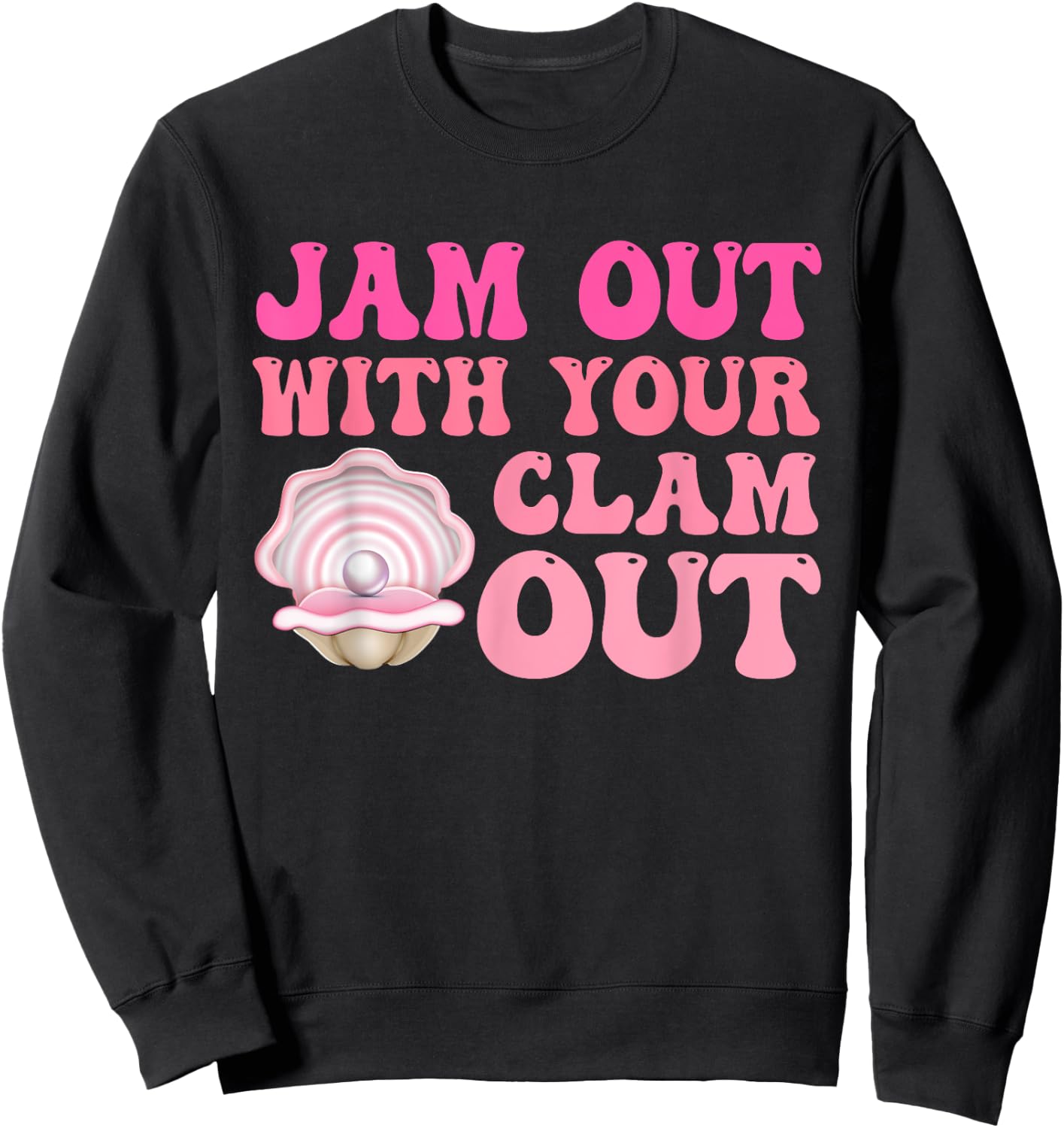 Jam Out With Your Clam Out Funny Apparel Sweatshirt - Sweatshirt | Black