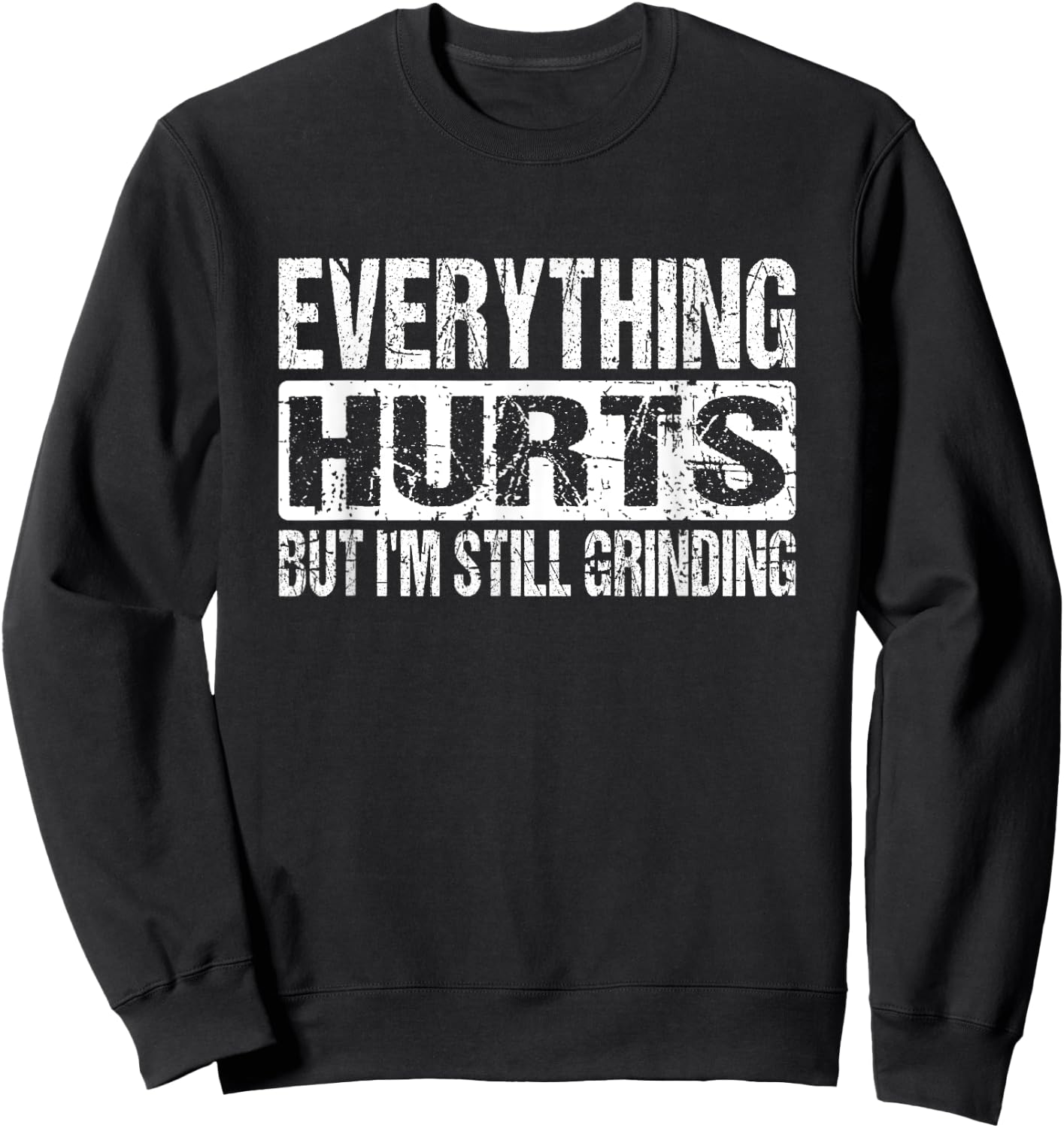 Everything Hurts But I'm Still Grinding - Inspirational Gym Sweatshirt - Sweatshirt | Black
