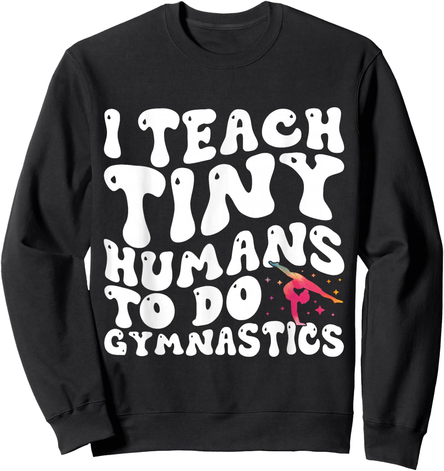 I Teach Tiny Humans To Do Gymnastics Coach Funny Gymnast Sweatshirt - Sweatshirt | Black