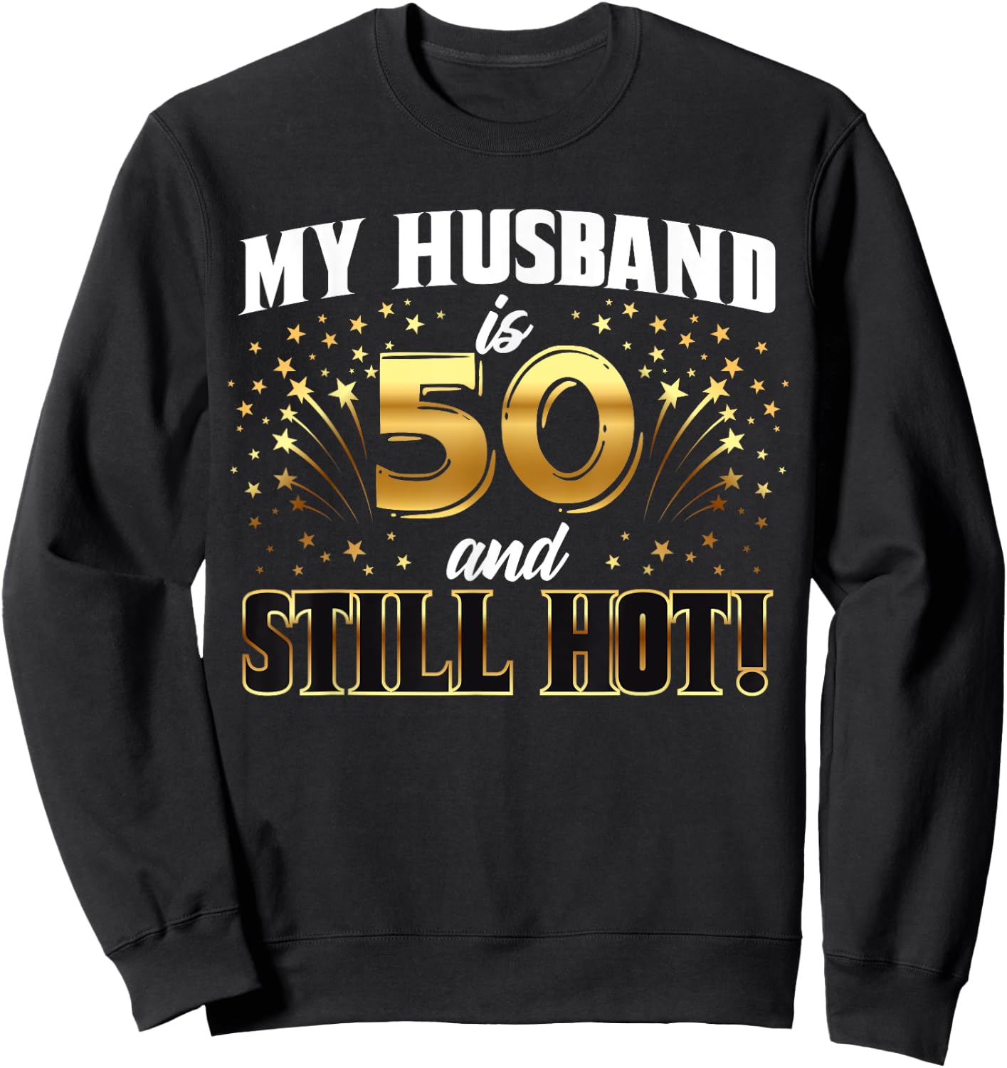 My Husband Is 50 And Still Hot 50th Birthday Sweatshirt - Sweatshirt | Black