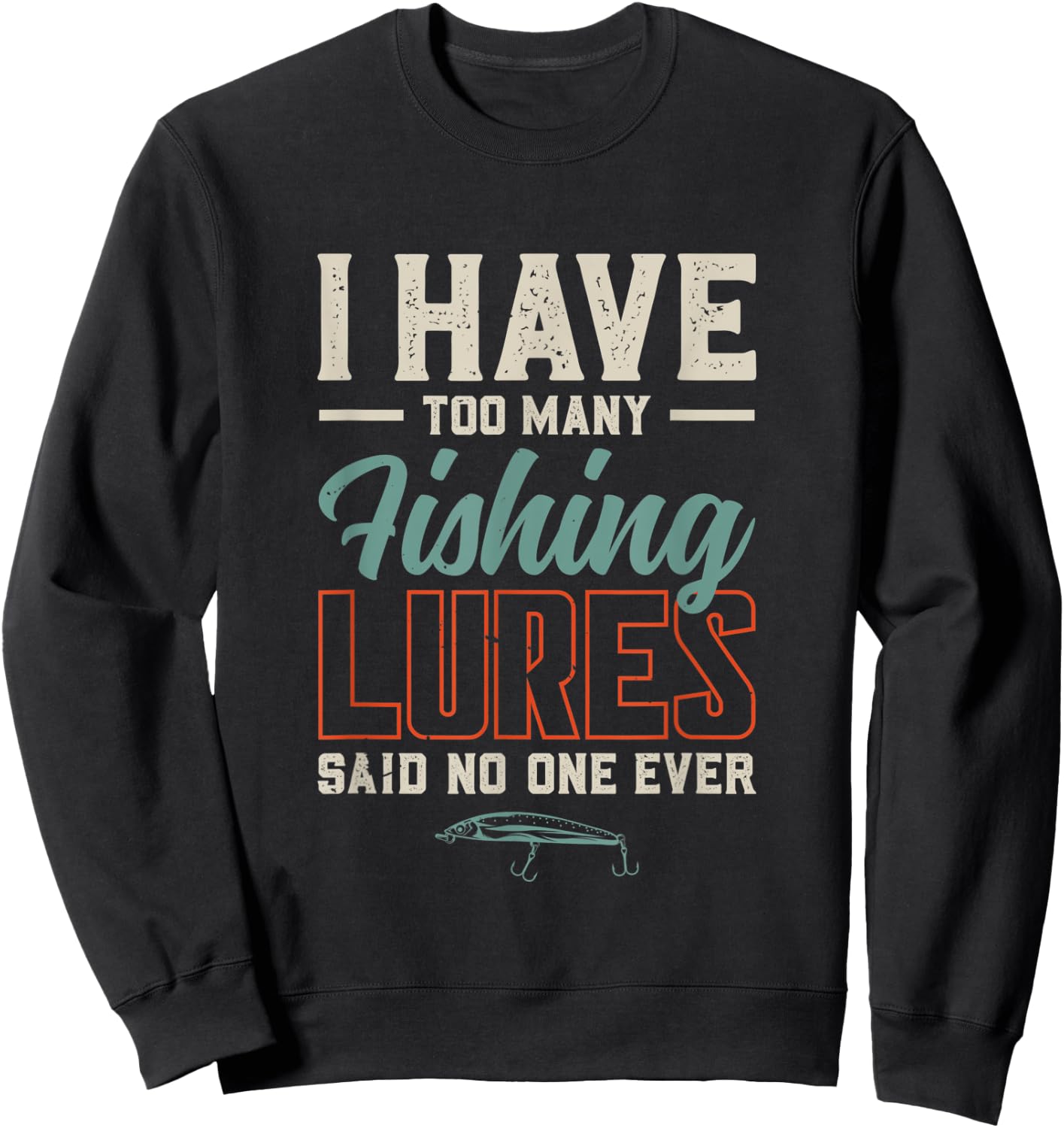 I Have Too Many Fishing Lures Said No One Ever | Fishing Sweatshirt - Sweatshirt | Black