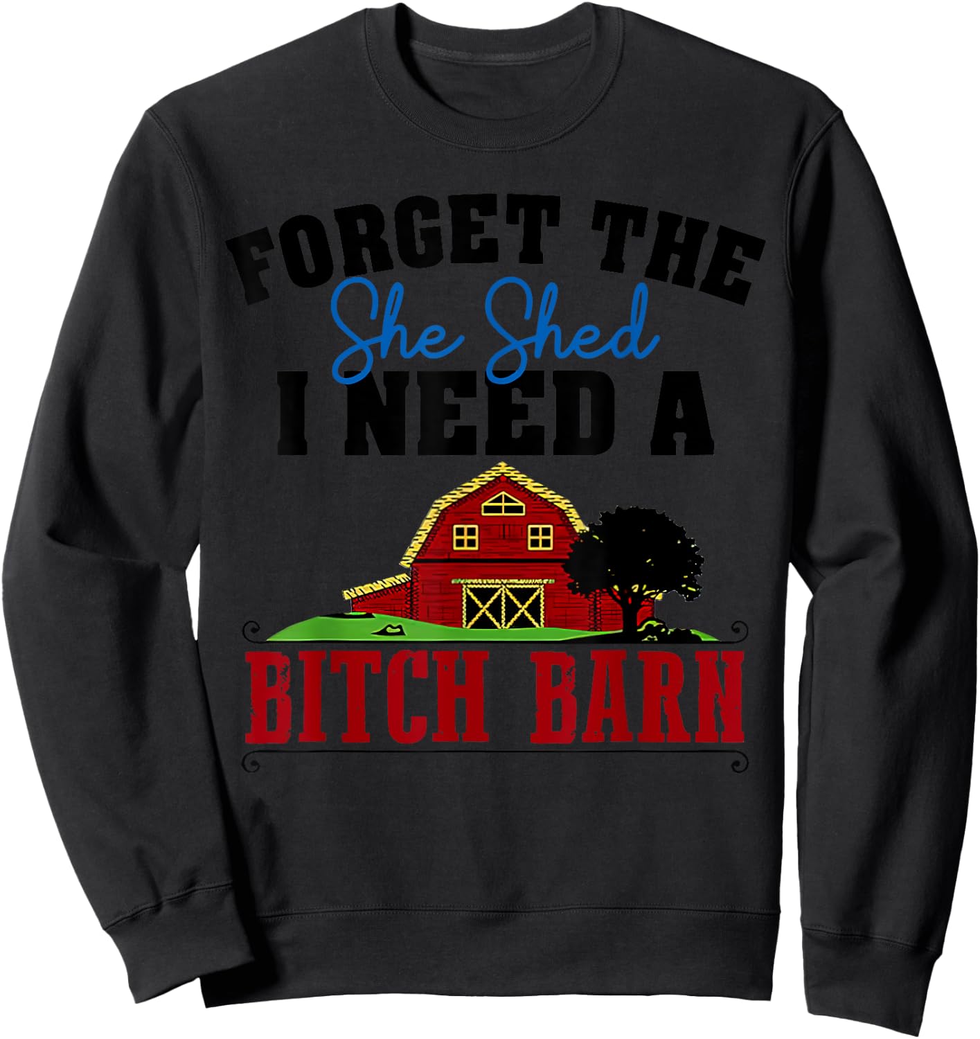 Forget The She Shed I Need A Bitch Barn Funny Sweatshirt - Sweatshirt | Black