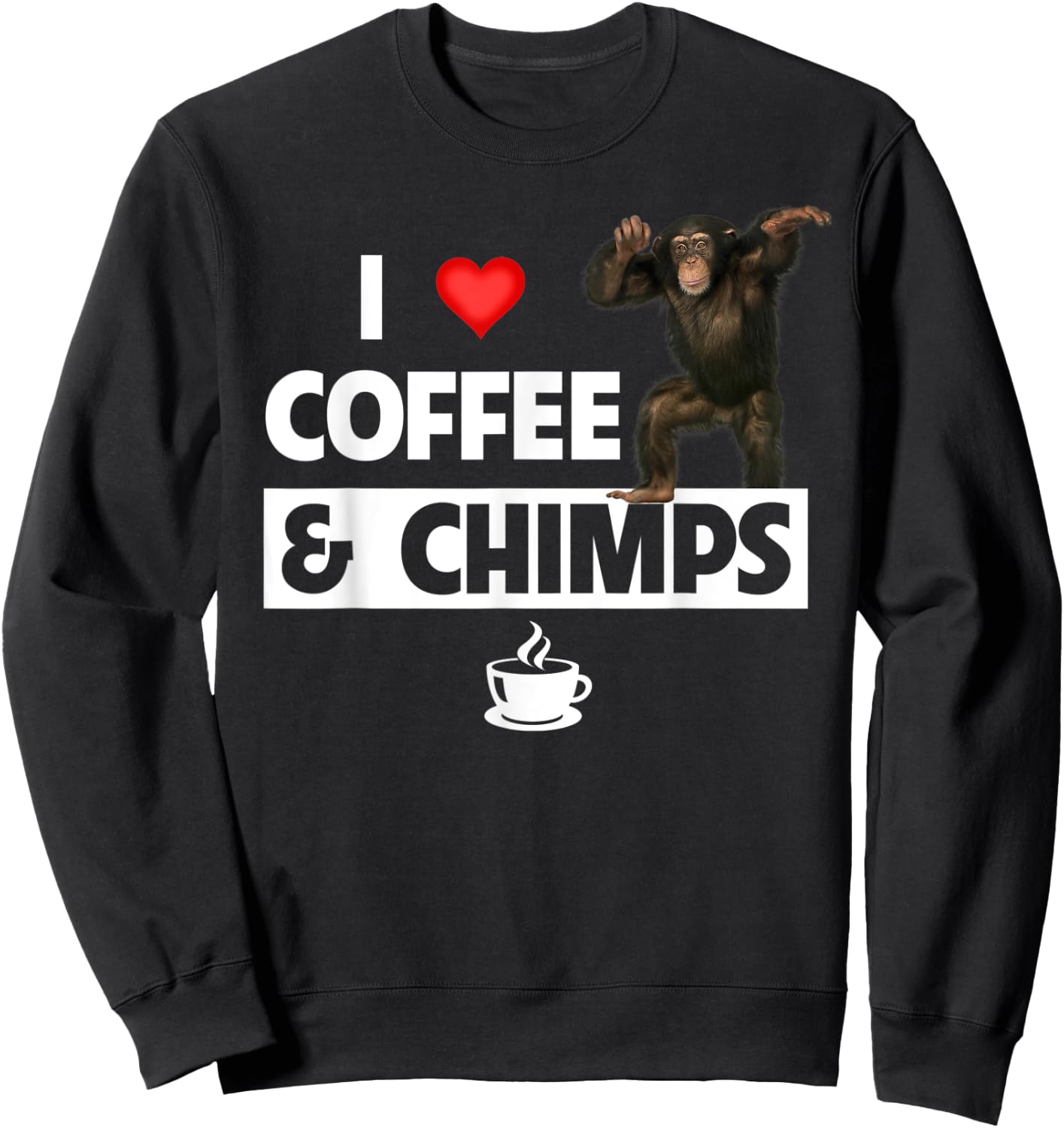 I Love Coffee and Chimps Caffeine Chimpanzee Monkey Lovers Sweatshirt - Sweatshirt | Black