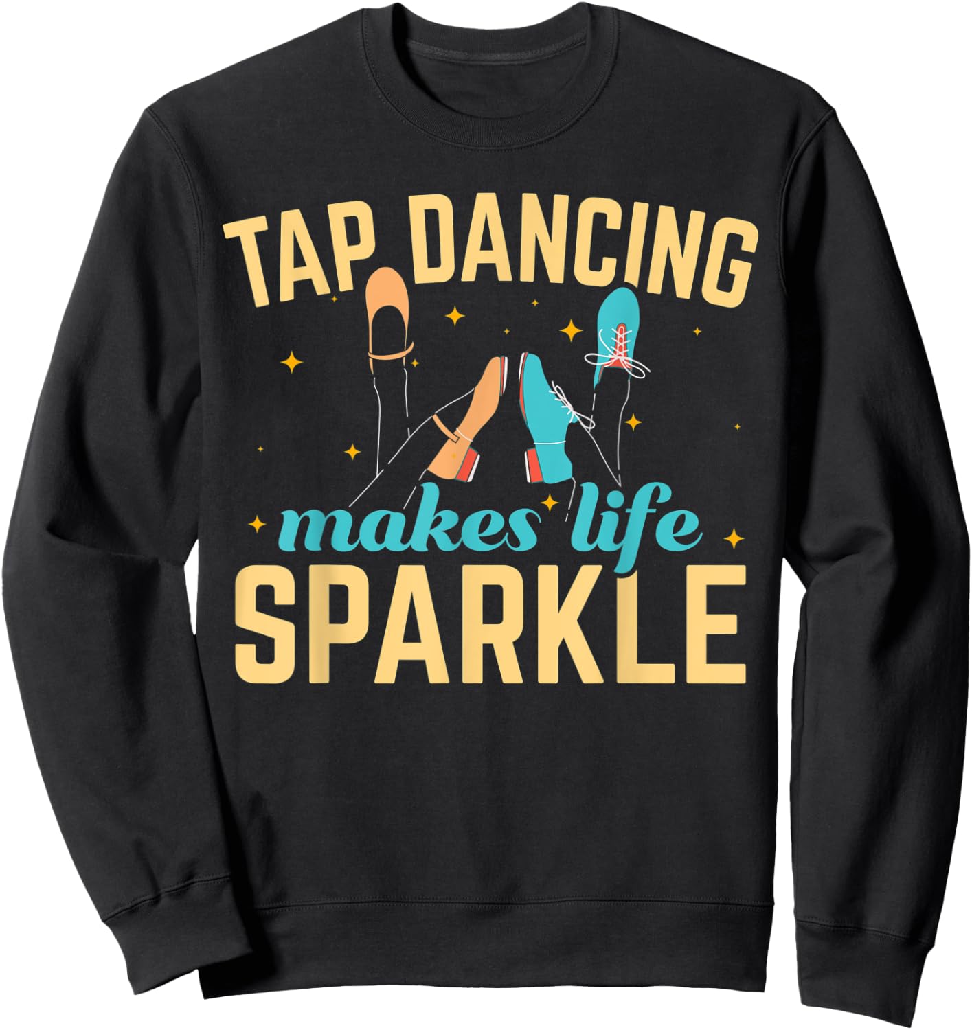 Tap Dancing Makes Life Sparkle Tap Dance Dancer Sweatshirt - Sweatshirt | Black