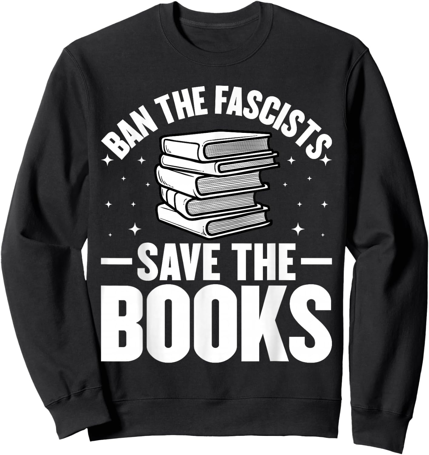 Ban The Fascists Save The Books Funny Book Lover Worm Nerd Sweatshirt - Sweatshirt | Black
