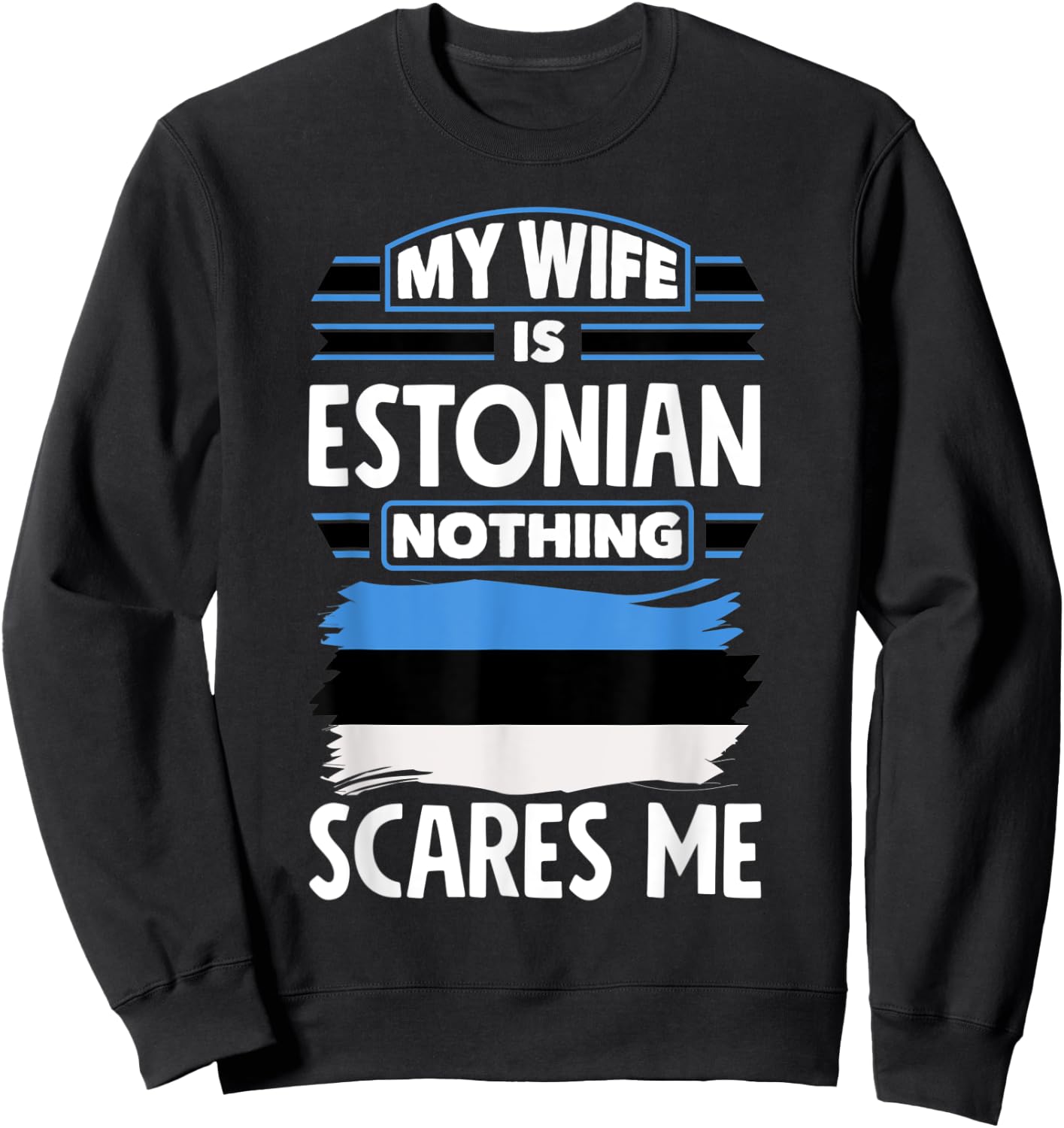 Nothing Scares Me My Wife Is Estonian Estonia Estonian Flag Sweatshirt - Sweatshirt | Black