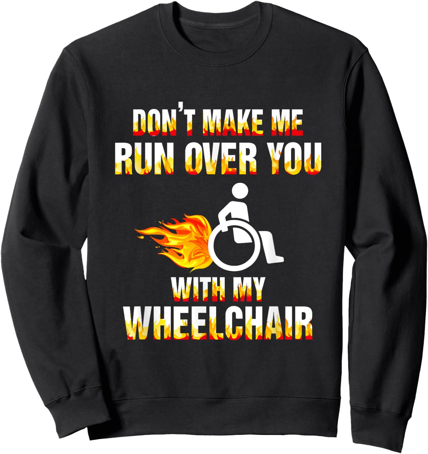 Don't Make Me Run Over You With My Wheelchair Disable Sweatshirt - Sweatshirt | Black
