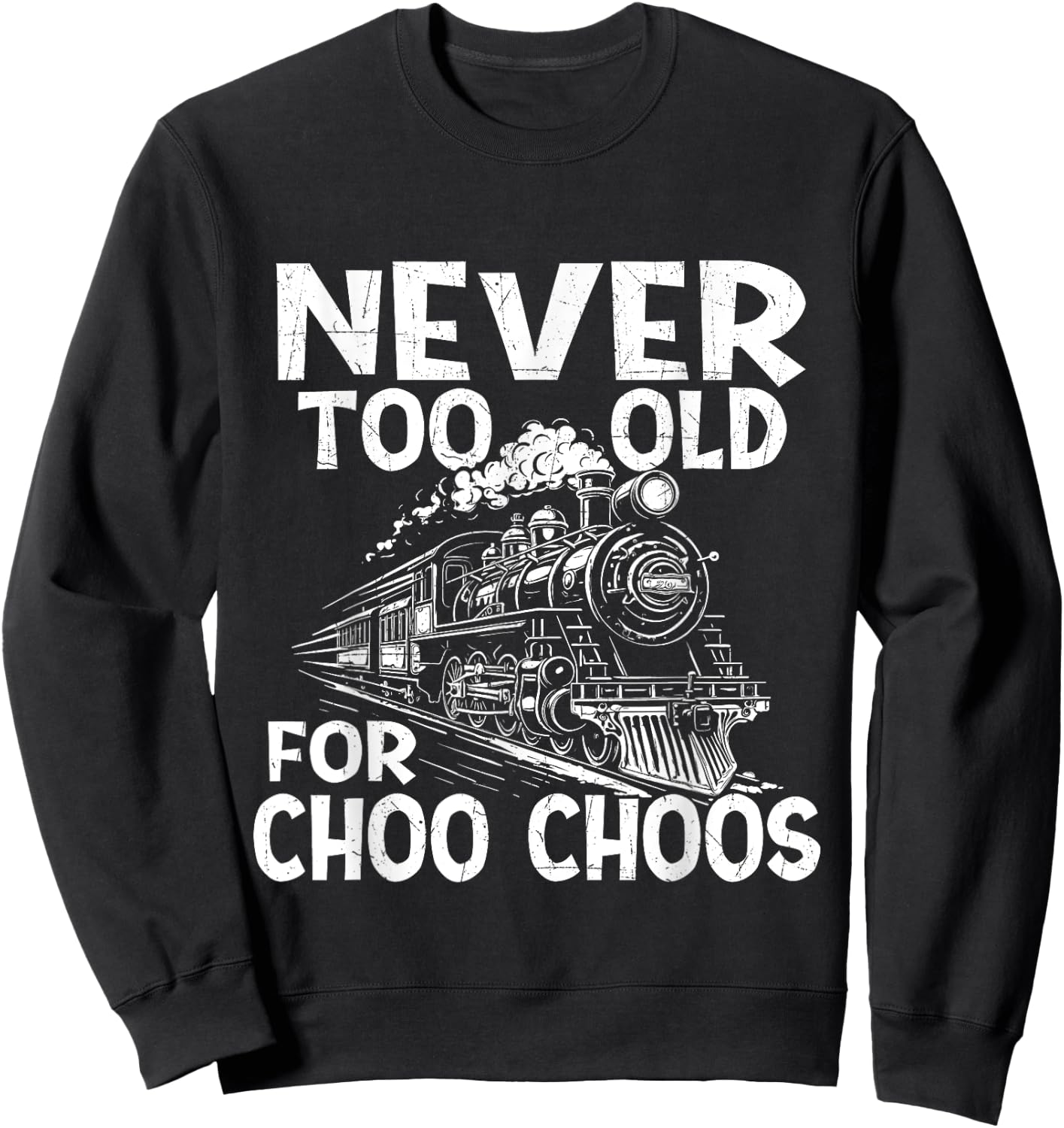 Never Too Old for Choo Choos - Train Lover Railway Railroad Sweatshirt - Sweatshirt | Black