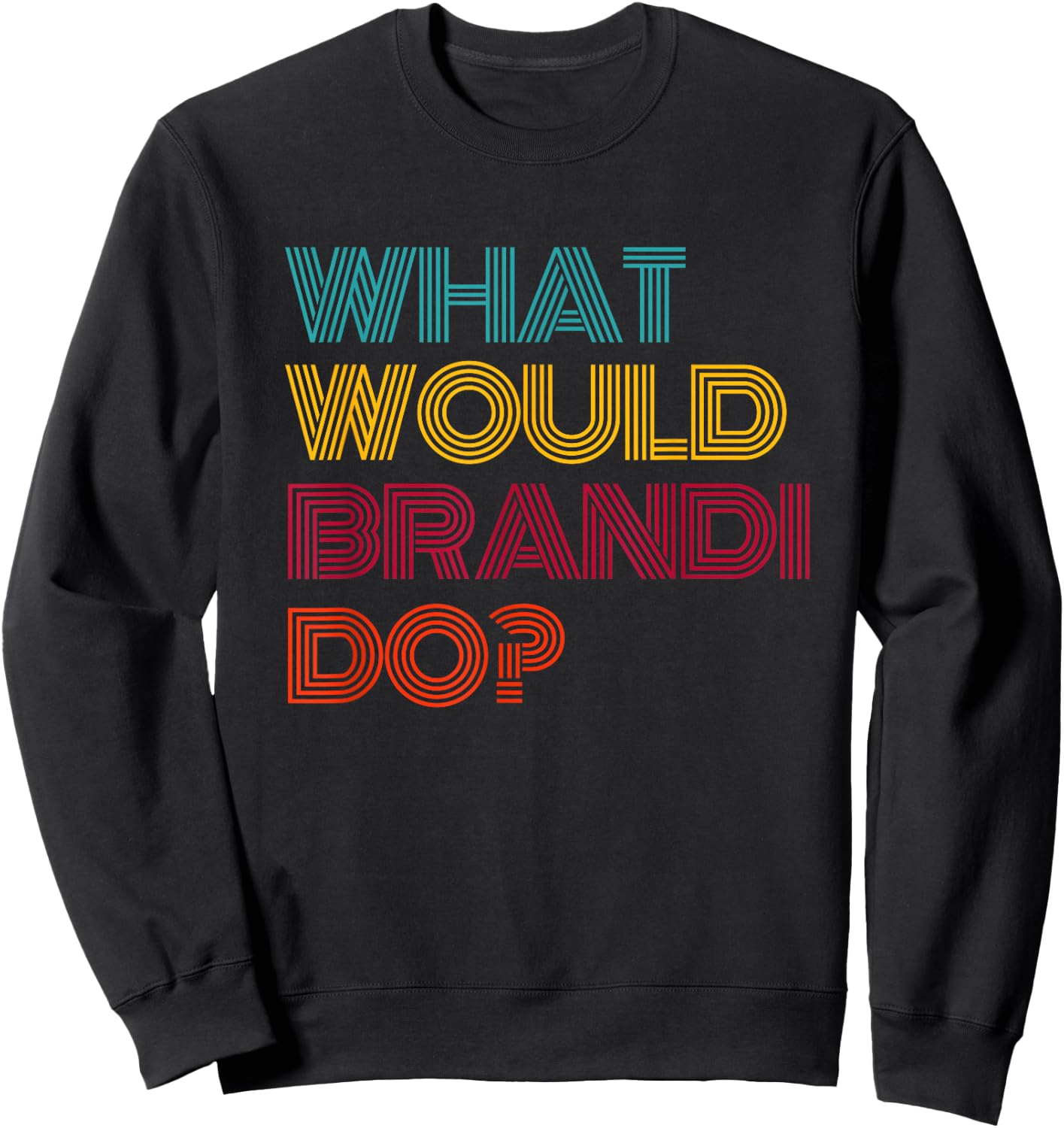 What Would Brandi Do? I Love Brandi Sweatshirt - Sweatshirt | Black