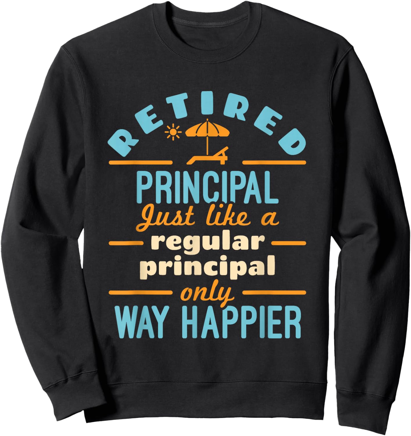 Retired School Principal Retirement Way Happier Sweatshirt - Sweatshirt | Black