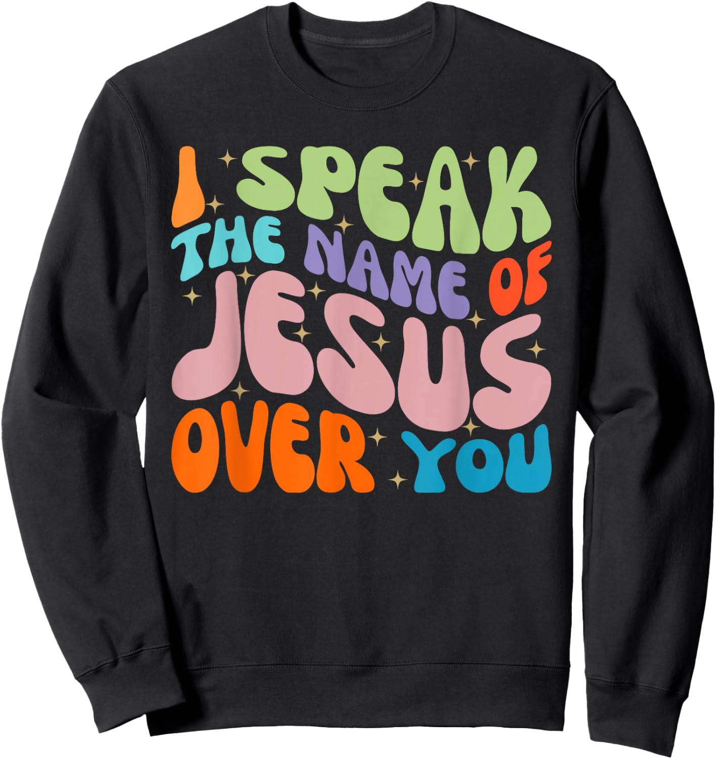 I Speak The Name Of Jesus Over You, Christian Faith Prayer Sweatshirt - Sweatshirt | Black