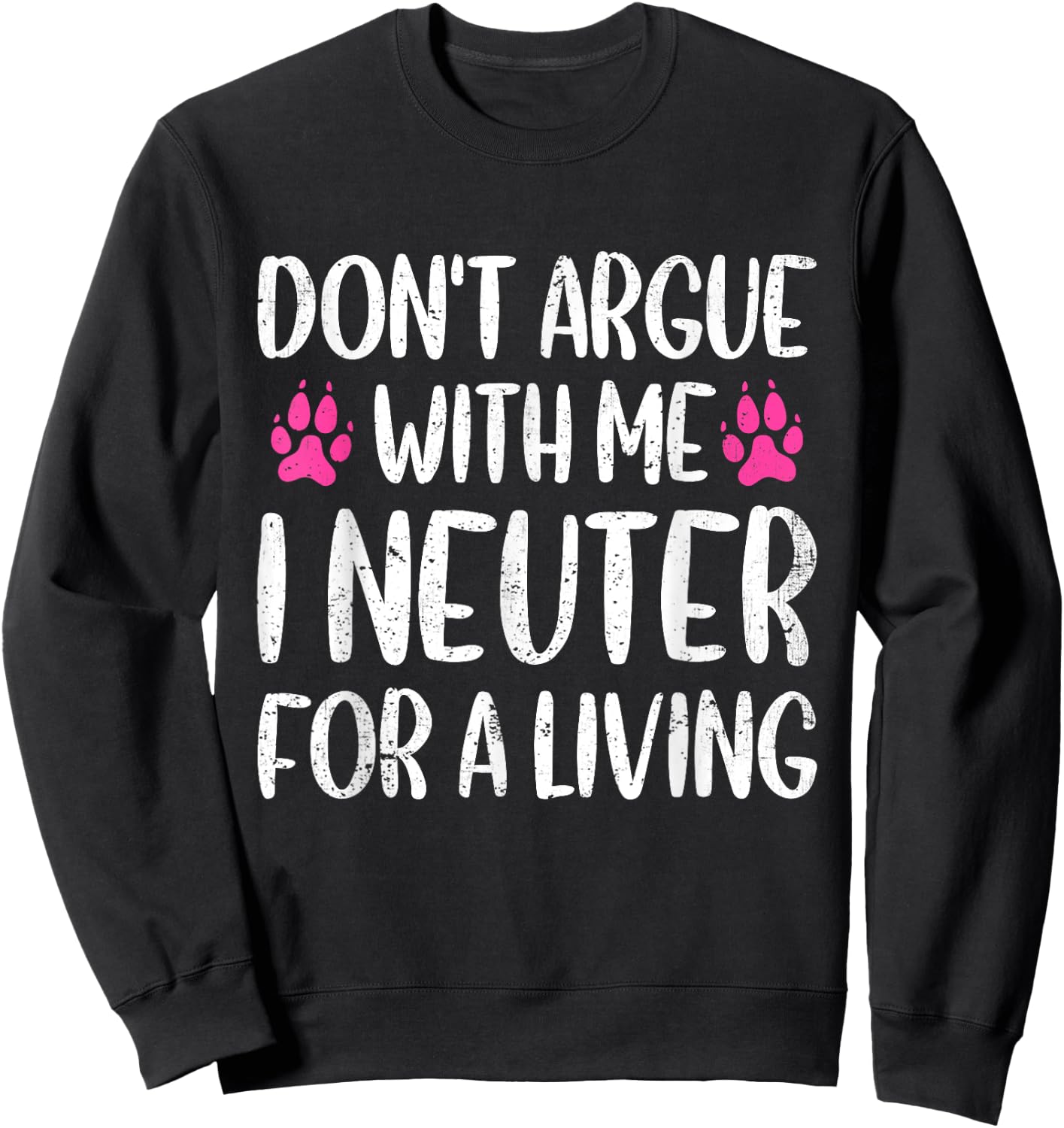 Don't Argue With Me I Neuter For Living Funny Vet Tech Life Sweatshirt - Sweatshirt | Black