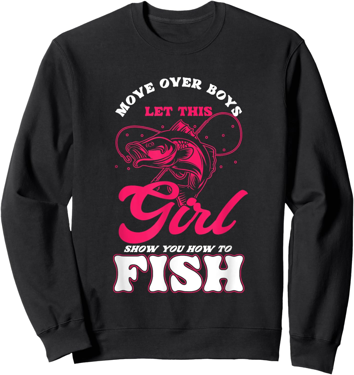 Funny Move Over Boys Let This Girl Show You How To Fish Sweatshirt - Sweatshirt | Black