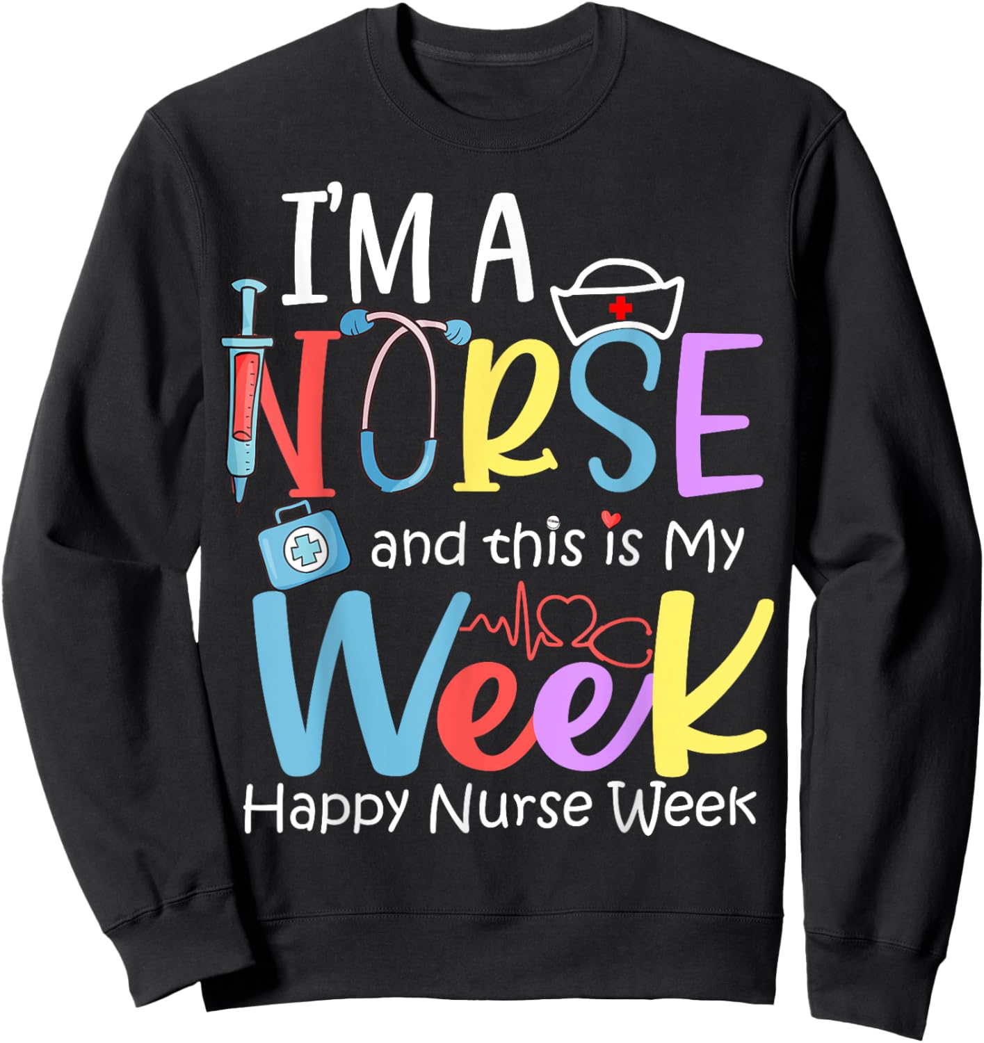 I'm A Nurse And This Is My Week Happy Nurse Week 2024 Sweatshirt - Sweatshirt | Black