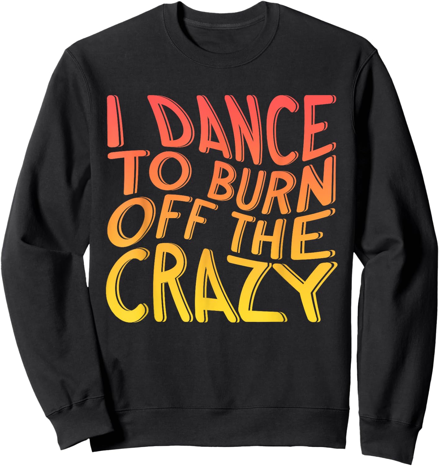 I Dance To Burn Off The Crazy | Dancing Music | Dancer Sweatshirt - Sweatshirt | Black