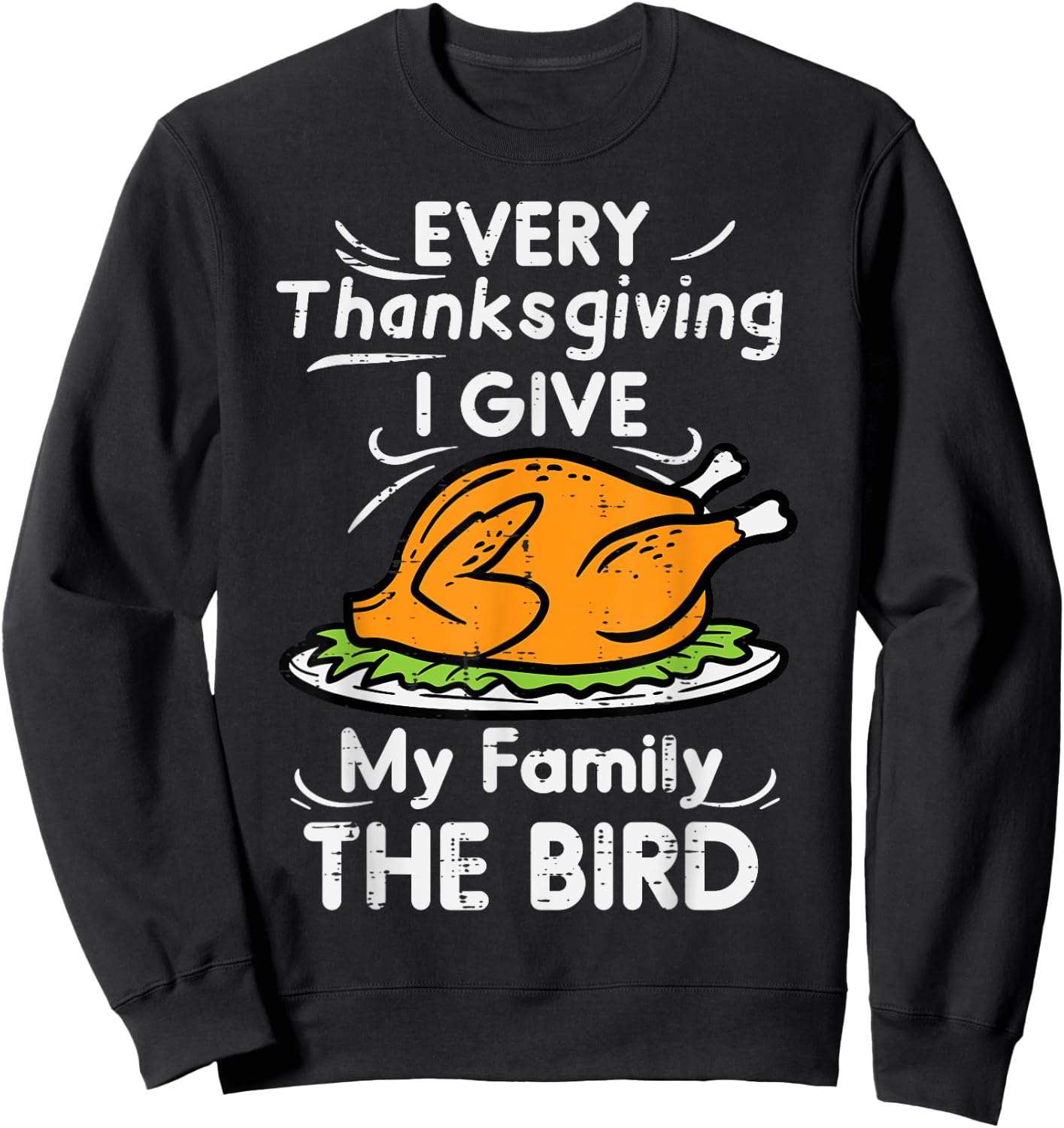 Every Thanksgiving I Give My Family The Bird Funny Turkey Sweatshirt - Sweatshirt | Black