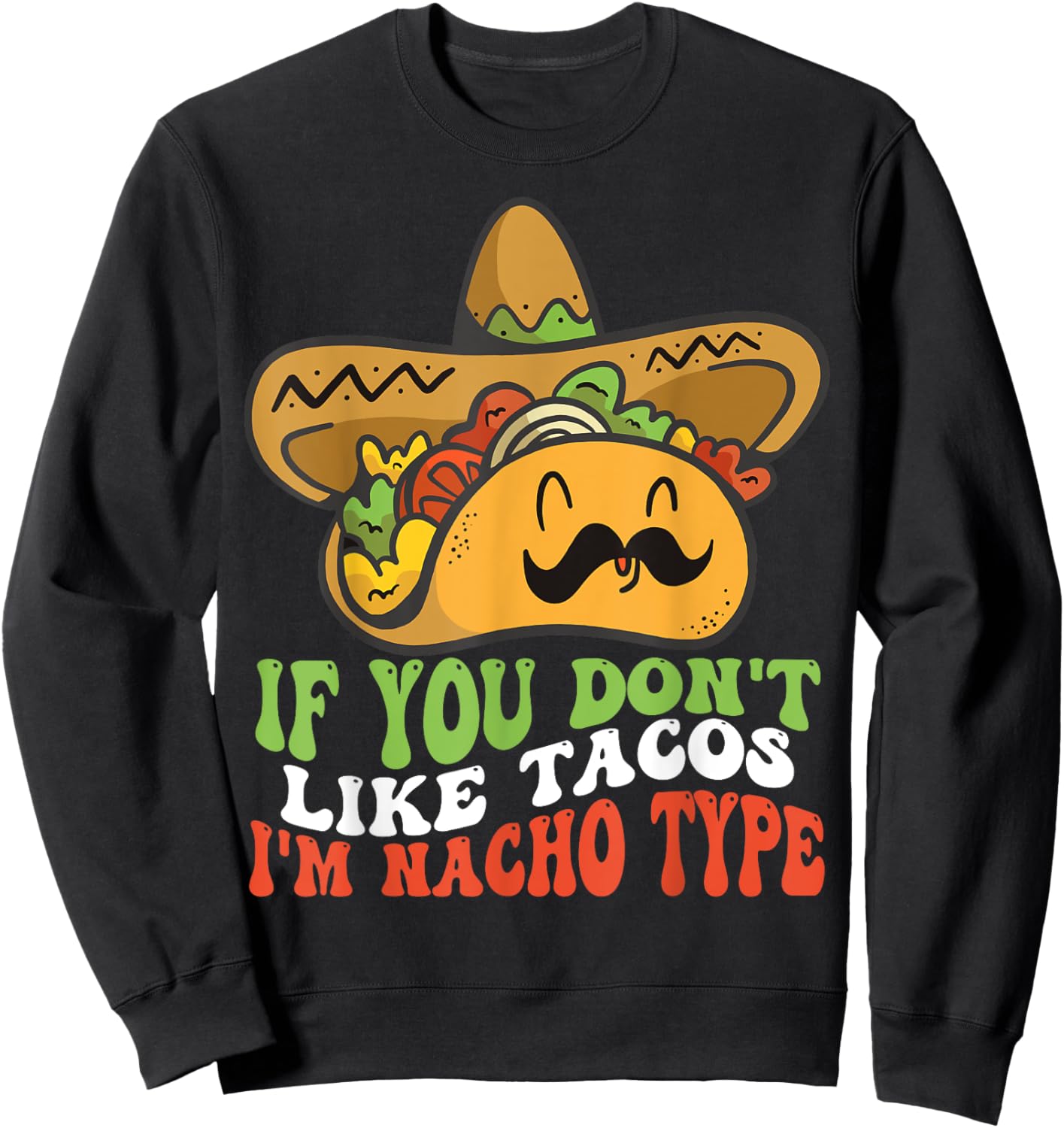 Mexican Food If You Dont Like Tacos Im Nacho Type Sweatshirt - Sweatshirt | Black