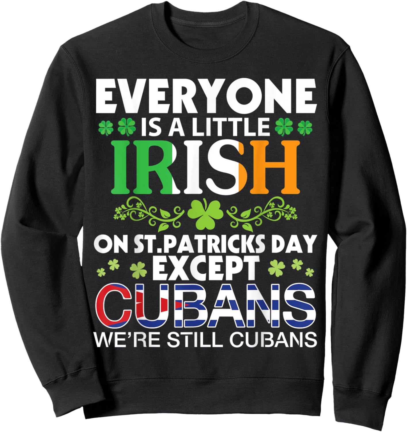 Everyone Is A Little Irish On St Patrick Day Except CUBANS Sweatshirt - Sweatshirt | Black