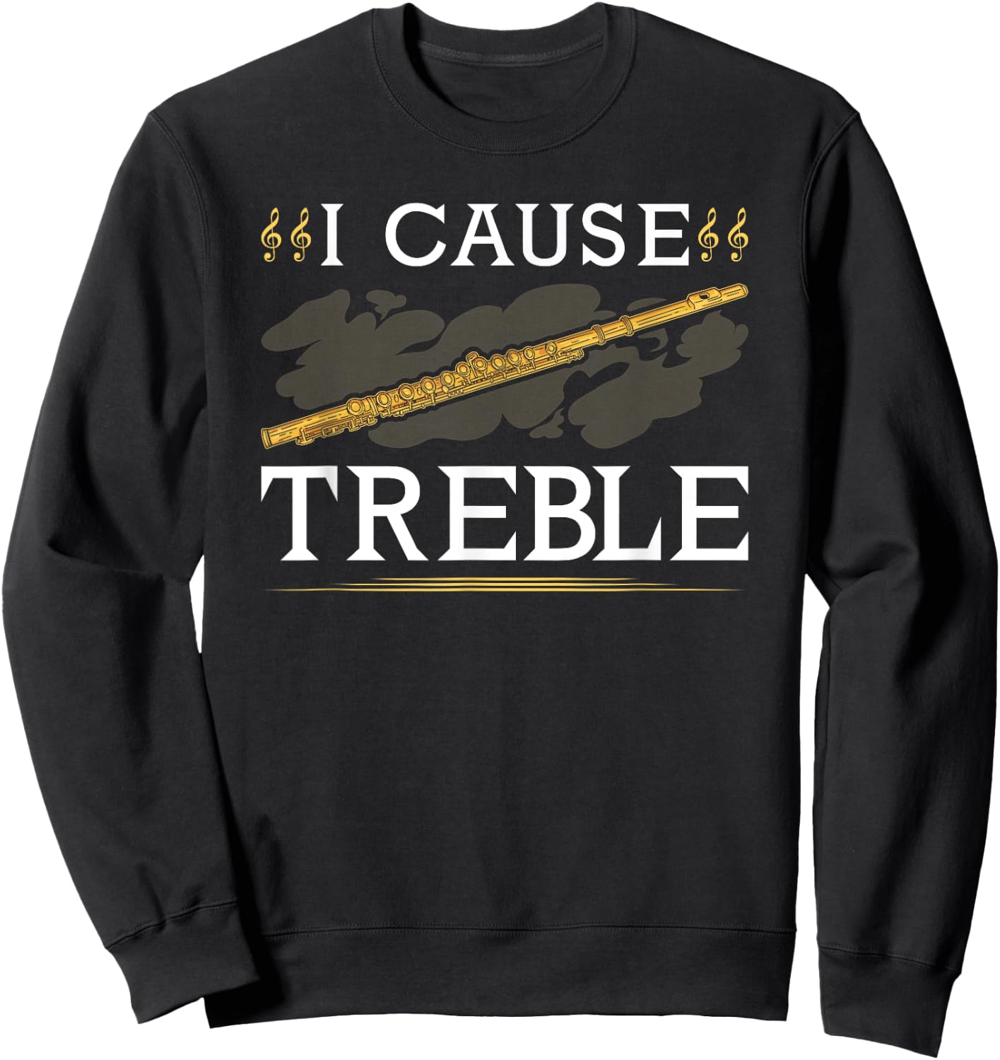 Transverse Flute, I Cause Treble, Funny Flutist Sweatshirt - Sweatshirt | Black
