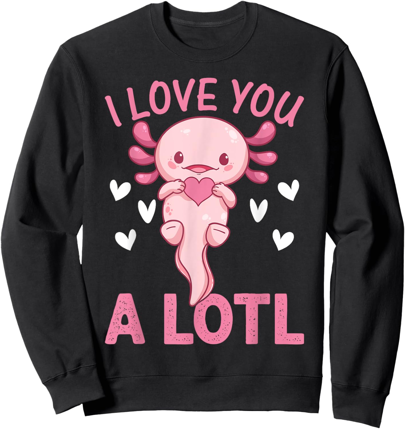 Axolotl Lover - I Love You A Lotl - Cute Axolotl Sweatshirt - Sweatshirt | Black